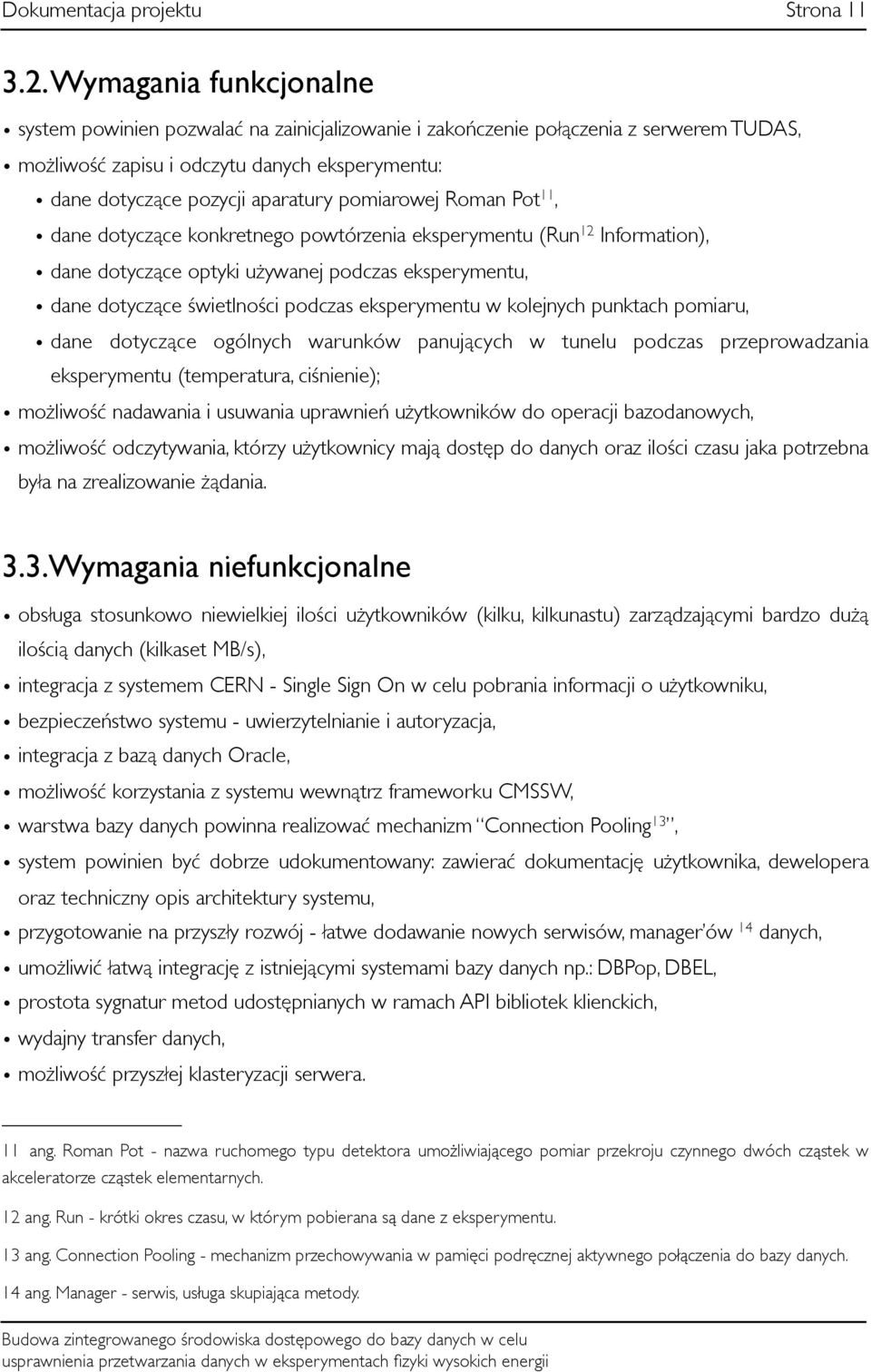 pomiarowej Roman Pot 11, dane dotyczące konkretnego powtórzenia eksperymentu (Run 12 Information), dane dotyczące optyki używanej podczas eksperymentu, dane dotyczące świetlności podczas eksperymentu