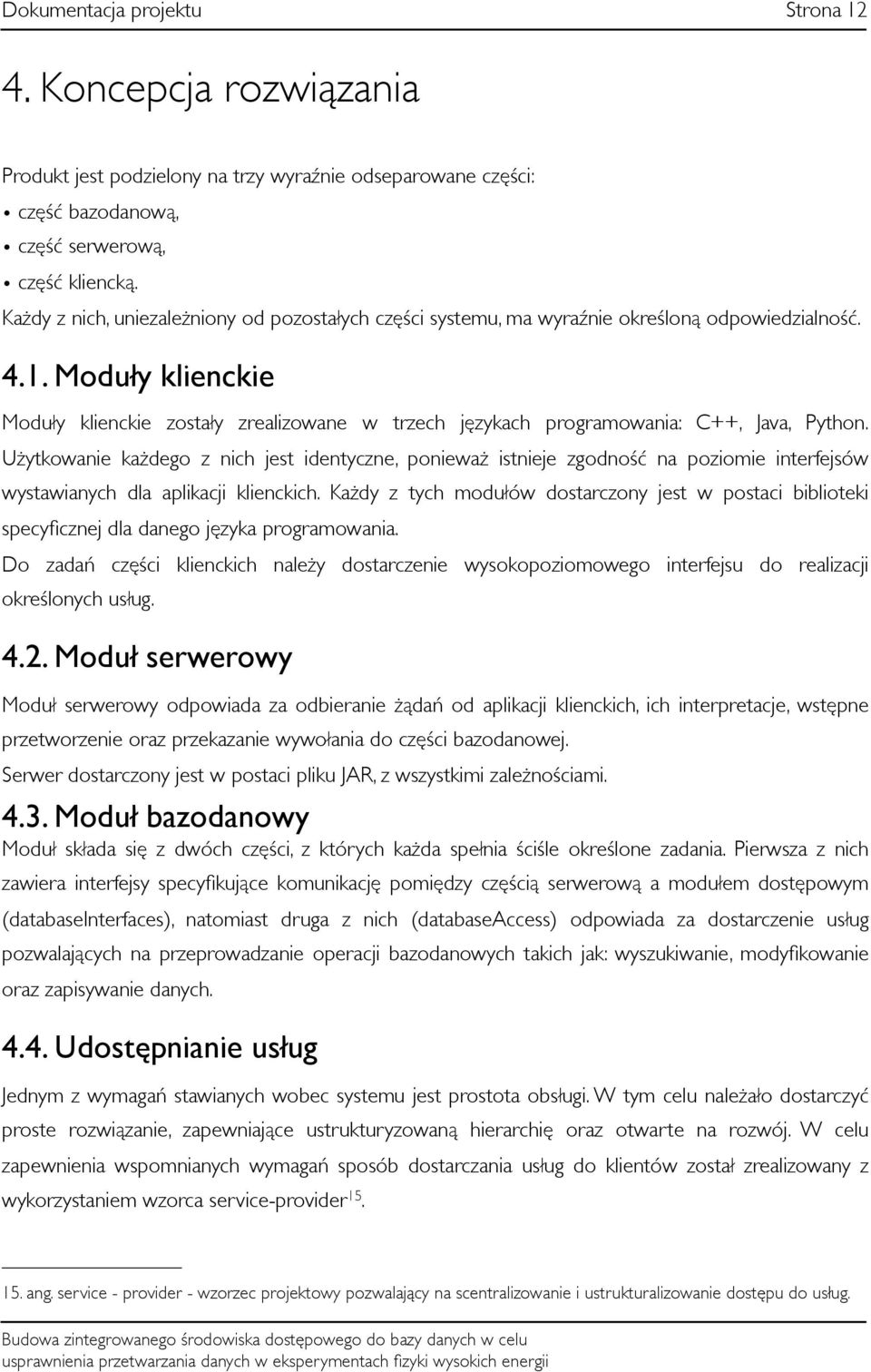 Moduły klienckie Moduły klienckie zostały zrealizowane w trzech językach programowania: C++, Java, Python.