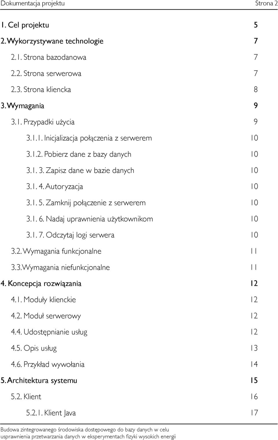 Zamknij połączenie z serwerem 10 3.1. 6. Nadaj uprawnienia użytkownikom 10 3.1. 7. Odczytaj logi serwera 10 3.2. Wymagania funkcjonalne 11 3.3.Wymagania niefunkcjonalne 11 4.