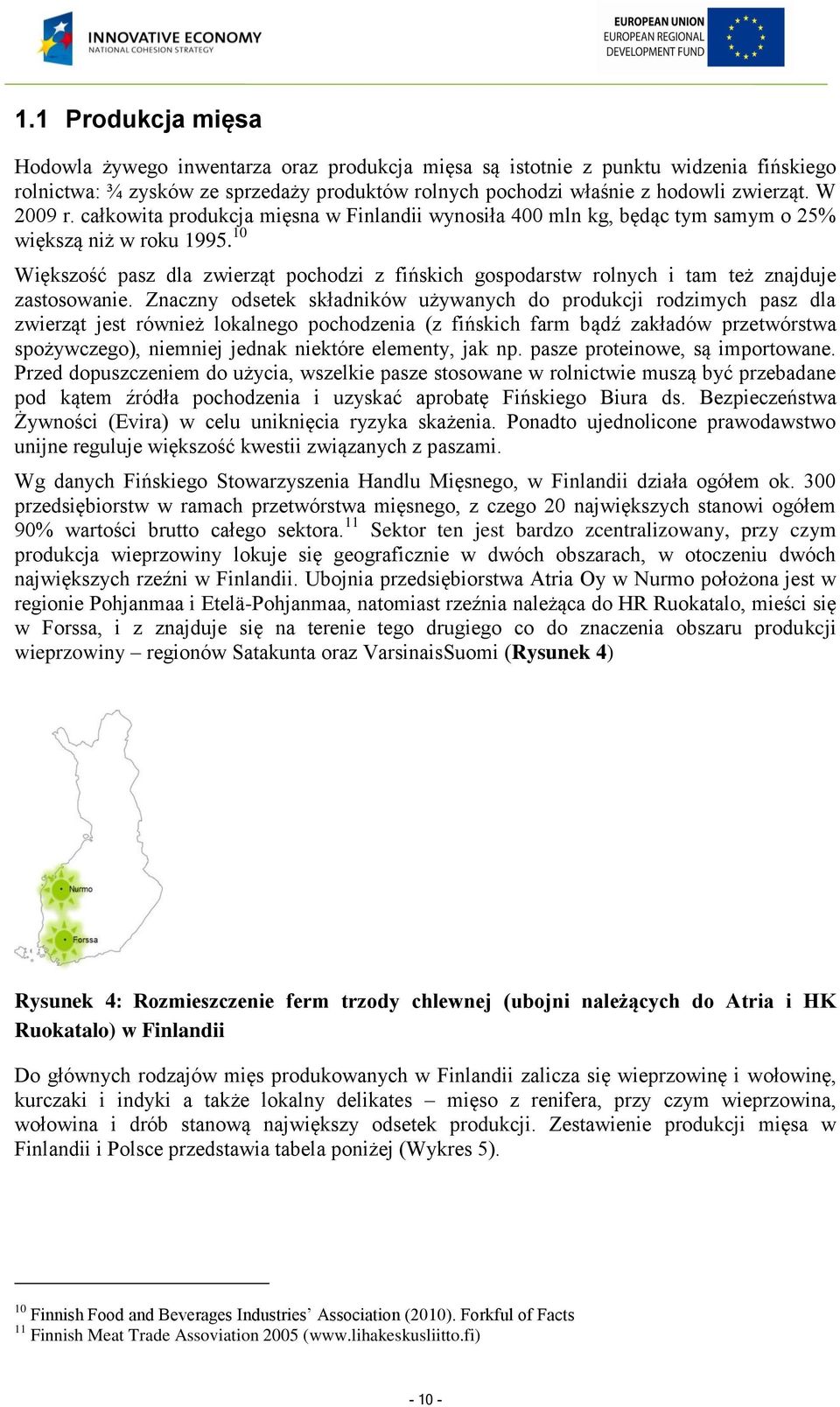 10 Większość pasz dla zwierząt pochodzi z fińskich gospodarstw rolnych i tam też znajduje zastosowanie.