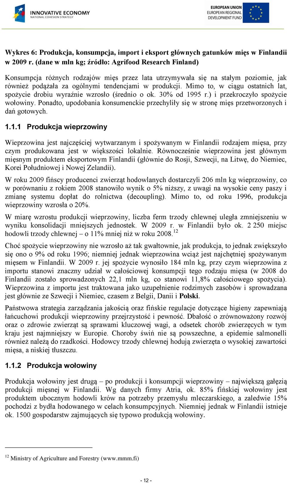 Mimo to, w ciągu ostatnich lat, spożycie drobiu wyraźnie wzrosło (średnio o ok. 30% od 1995 r.) i przekroczyło spożycie wołowiny.