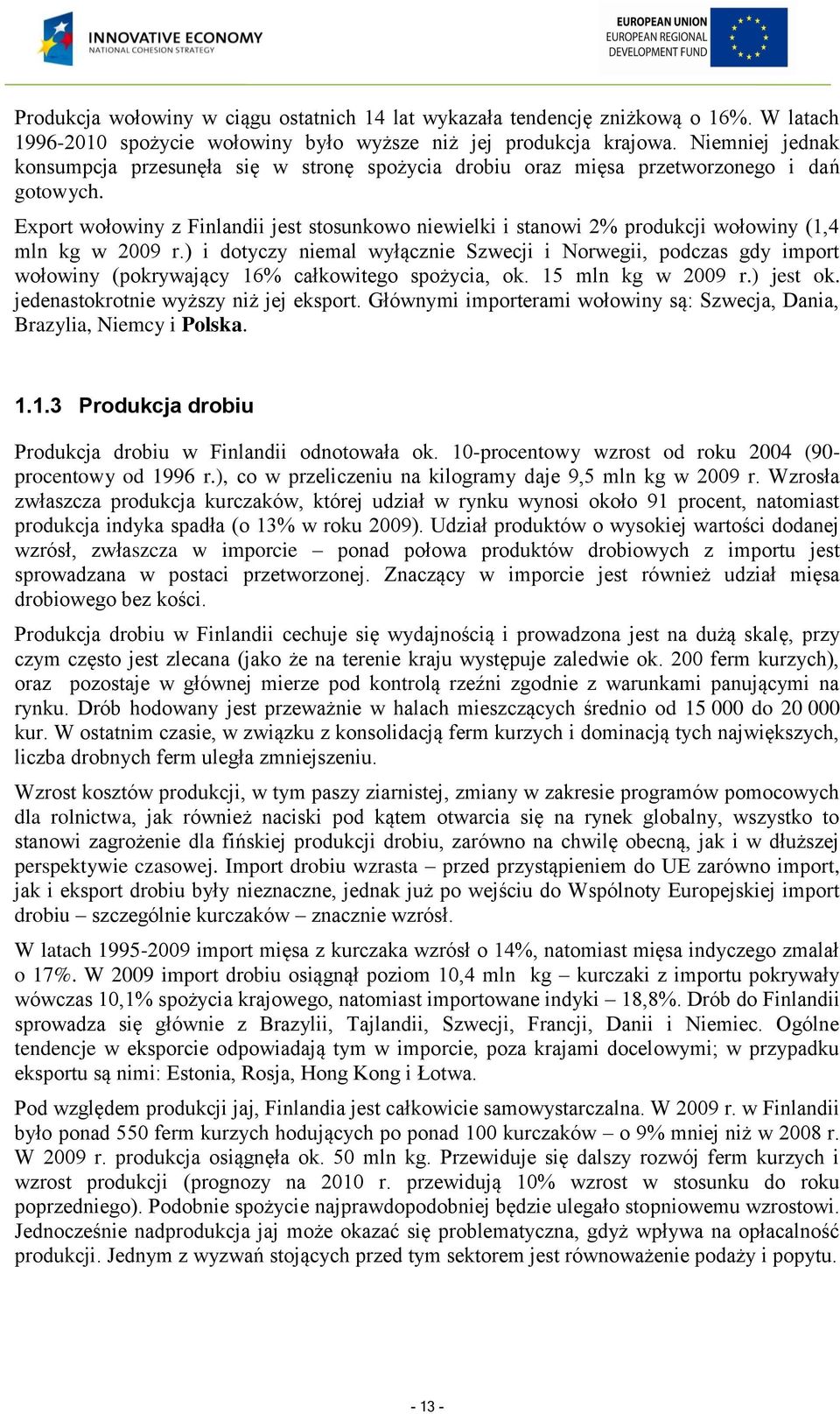 Export wołowiny z Finlandii jest stosunkowo niewielki i stanowi 2% produkcji wołowiny (1,4 mln kg w 2009 r.