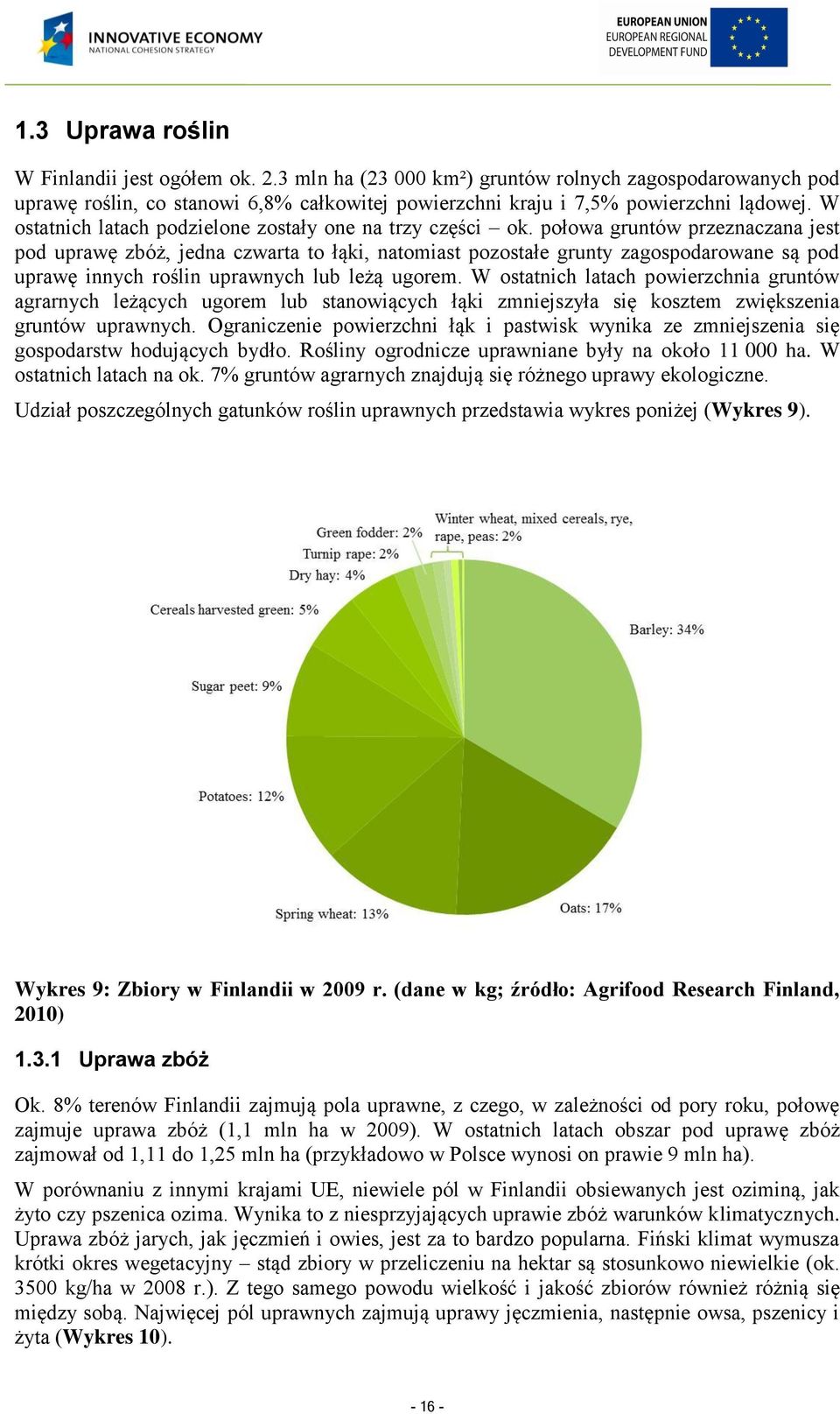 połowa gruntów przeznaczana jest pod uprawę zbóż, jedna czwarta to łąki, natomiast pozostałe grunty zagospodarowane są pod uprawę innych roślin uprawnych lub leżą ugorem.