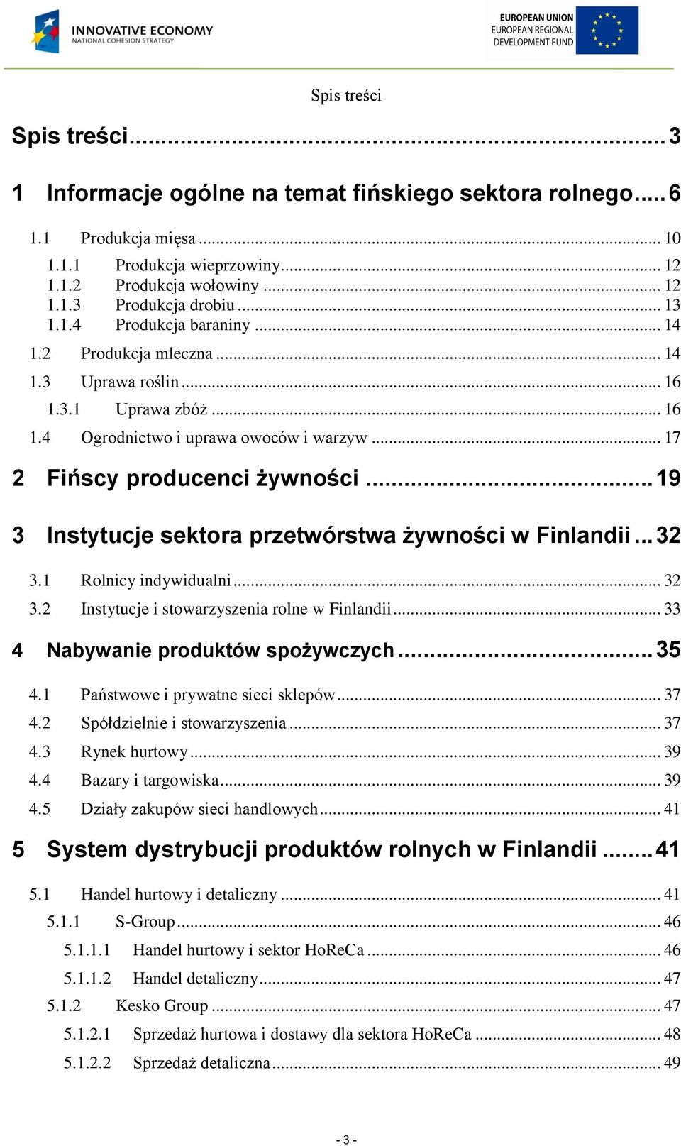 .. 19 3 Instytucje sektora przetwórstwa żywności w Finlandii... 32 3.1 Rolnicy indywidualni... 32 3.2 Instytucje i stowarzyszenia rolne w Finlandii... 33 4 Nabywanie produktów spożywczych... 35 4.