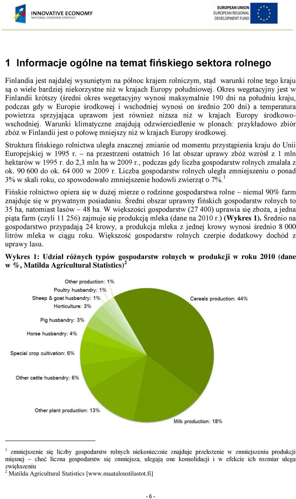 Okres wegetacyjny jest w Finlandii krótszy (średni okres wegetacyjny wynosi maksymalnie 190 dni na południu kraju, podczas gdy w Europie środkowej i wschodniej wynosi on średnio 200 dni) a