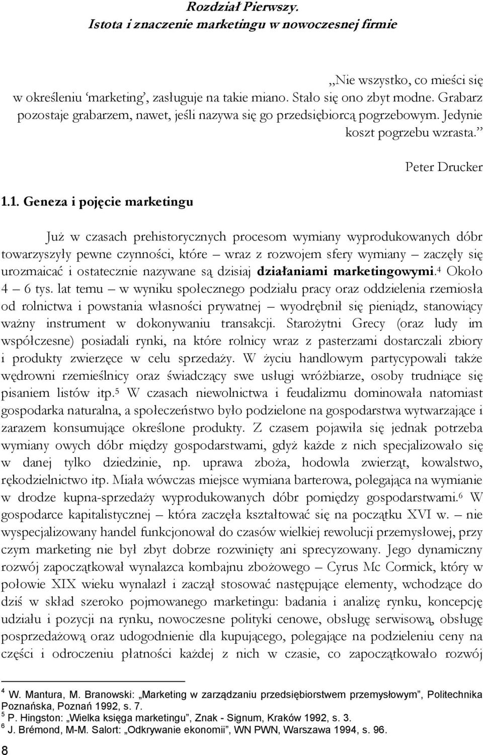 1. Geneza i pojęcie marketingu Peter Drucker Już w czasach prehistorycznych procesom wymiany wyprodukowanych dóbr towarzyszyły pewne czynności, które wraz z rozwojem sfery wymiany zaczęły się