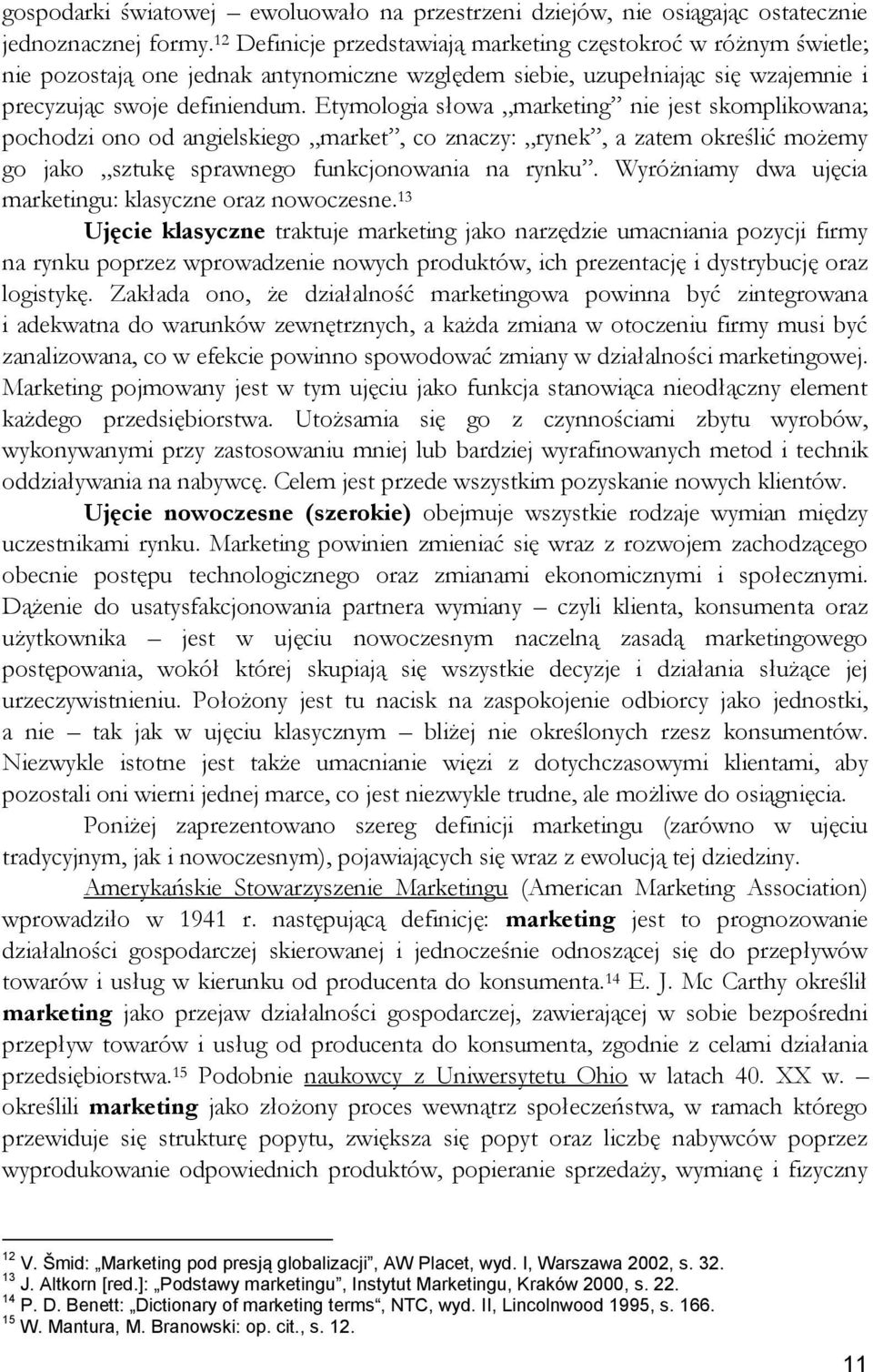 Etymologia słowa marketing nie jest skomplikowana; pochodzi ono od angielskiego market, co znaczy: rynek, a zatem określić możemy go jako sztukę sprawnego funkcjonowania na rynku.