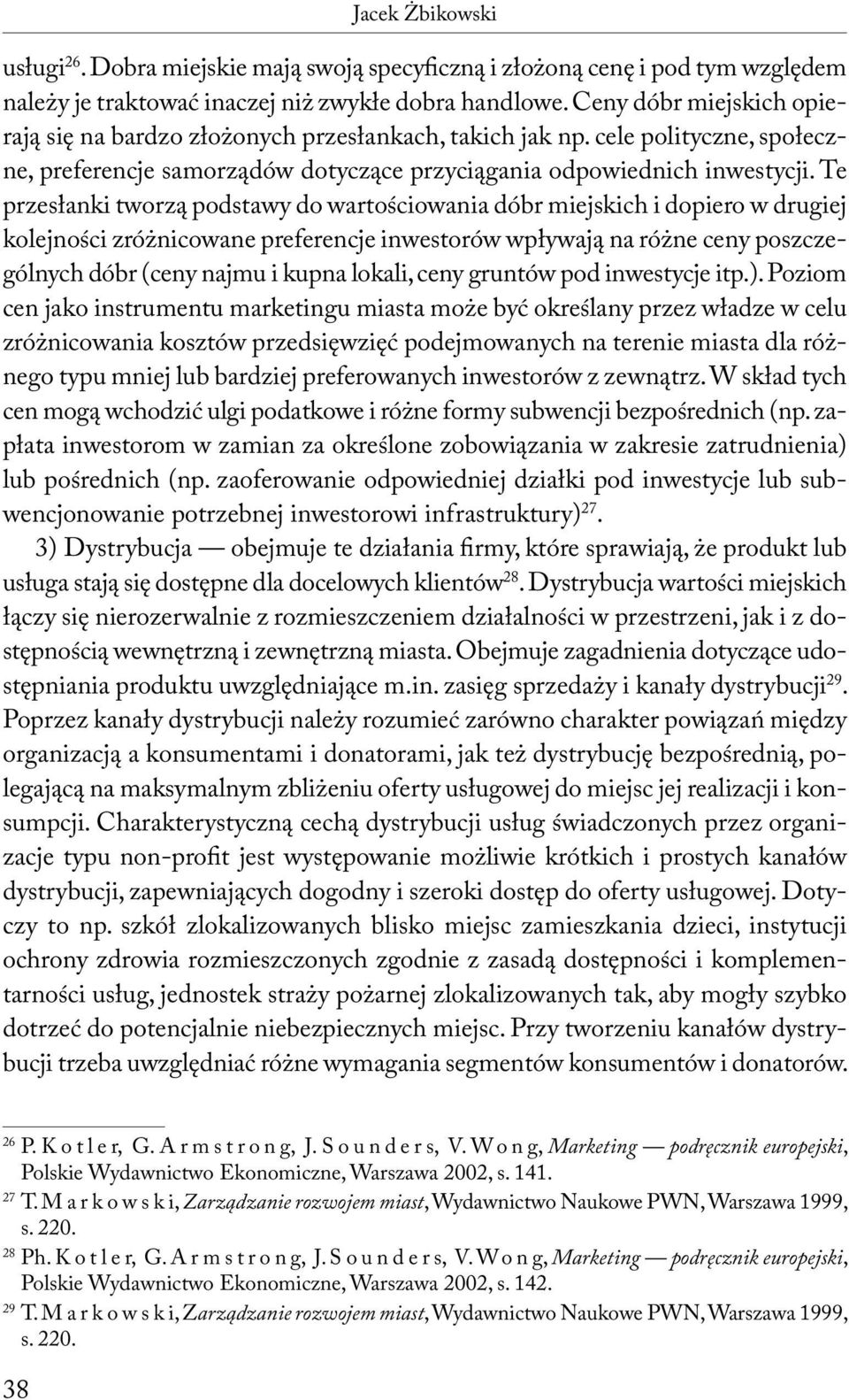 Te przesłanki tworzą podstawy do wartościowania dóbr miejskich i dopiero w drugiej kolejności zróżnicowane preferencje inwestorów wpływają na różne ceny poszczególnych dóbr (ceny najmu i kupna