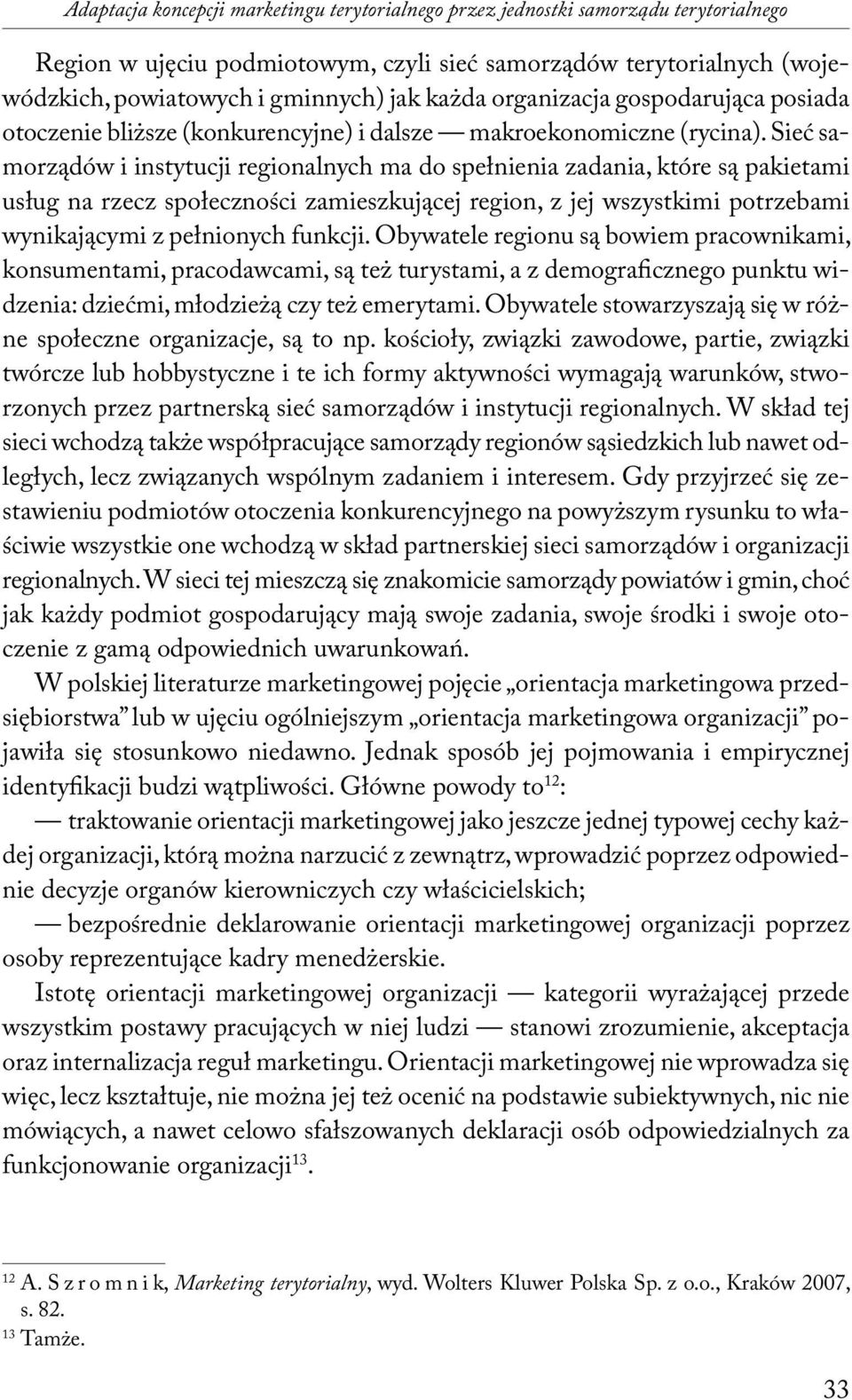 Sieć samorządów i instytucji regionalnych ma do spełnienia zadania, które są pakietami usług na rzecz społeczności zamieszkującej region, z jej wszystkimi potrzebami wynikającymi z pełnionych funkcji.