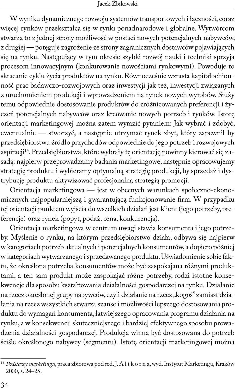 Następujący w tym okresie szybki rozwój nauki i techniki sprzyja procesom innowacyjnym (konkurowanie nowościami rynkowymi). Powoduje to skracanie cyklu życia produktów na rynku.