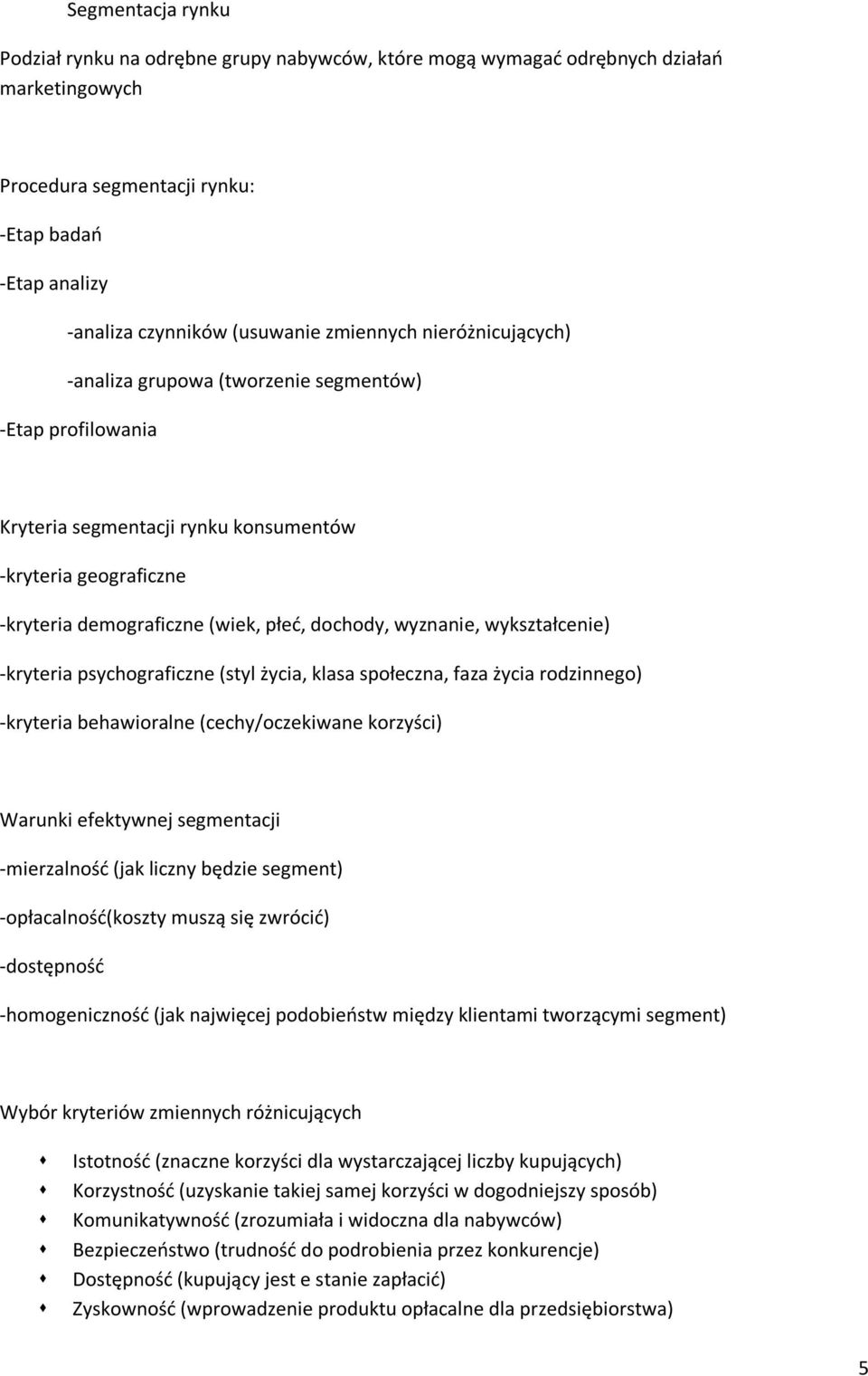 wyznanie, wykształcenie) -kryteria psychograficzne (styl życia, klasa społeczna, faza życia rodzinnego) -kryteria behawioralne (cechy/oczekiwane korzyści) Warunki efektywnej segmentacji -mierzalnośd