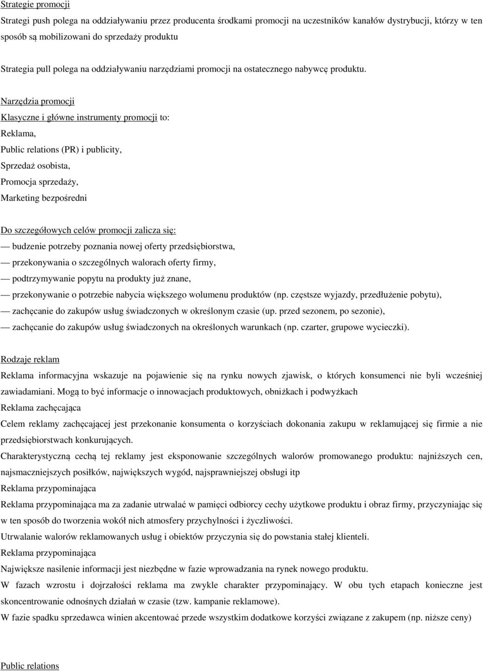 Narzędzia promocji Klasyczne i główne instrumenty promocji to: Reklama, Public relations (PR) i publicity, Sprzedaż osobista, Promocja sprzedaży, Marketing bezpośredni Do szczegółowych celów promocji