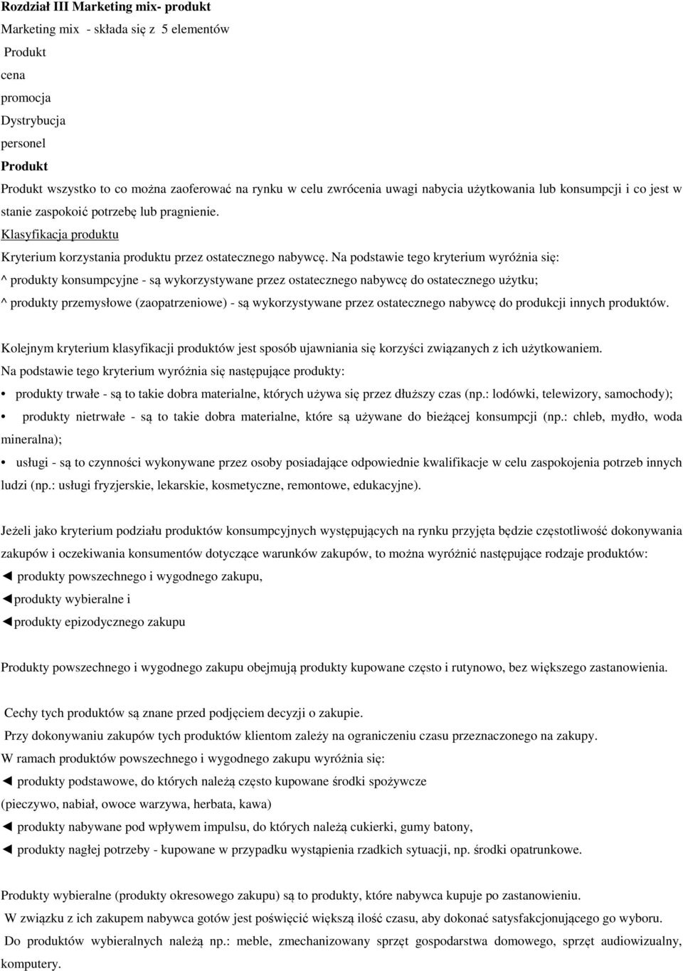 Na podstawie tego kryterium wyróżnia się: ^ produkty konsumpcyjne - są wykorzystywane przez ostatecznego nabywcę do ostatecznego użytku; ^ produkty przemysłowe (zaopatrzeniowe) - są wykorzystywane