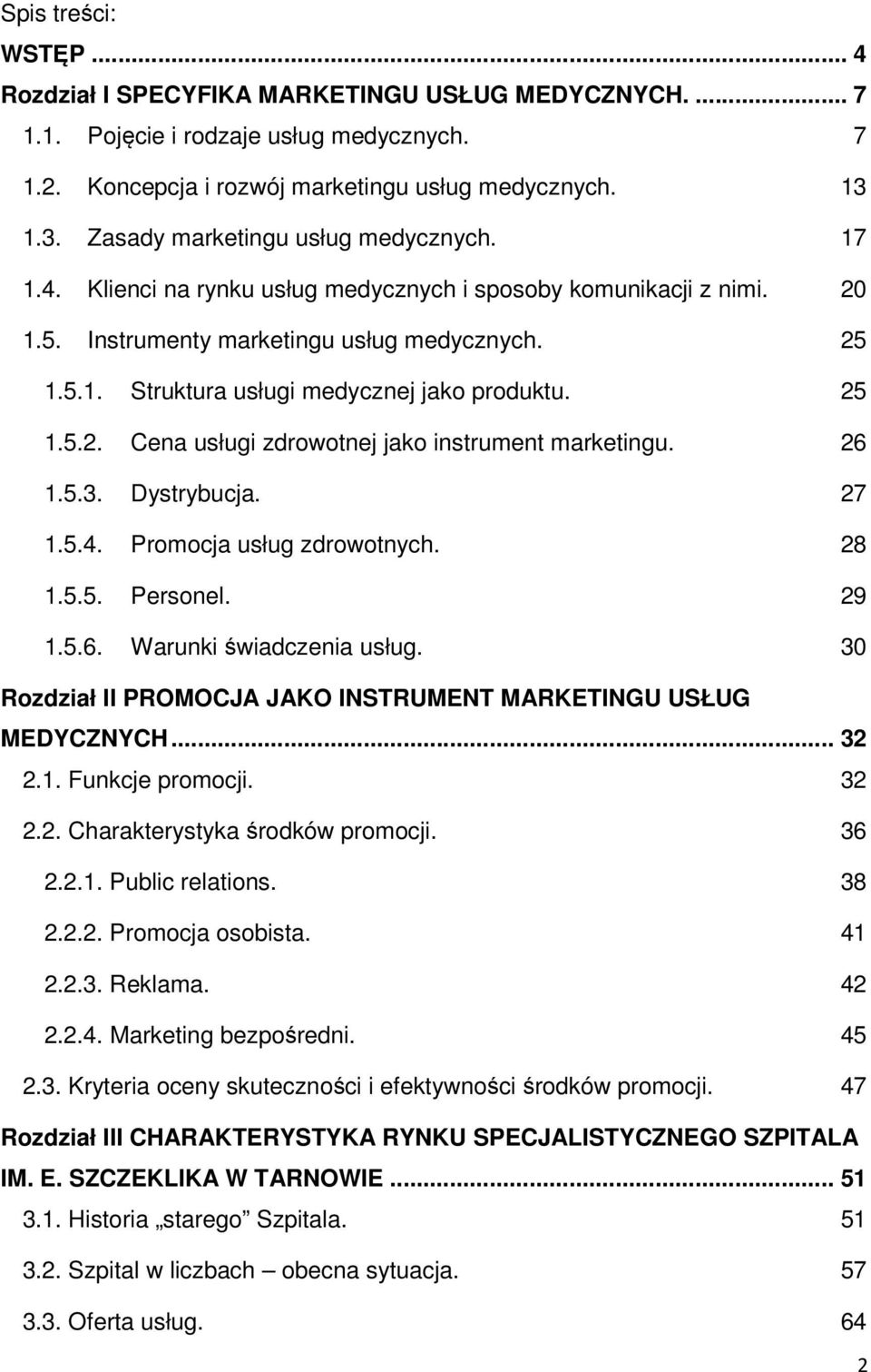 25 1.5.2. Cena usługi zdrowotnej jako instrument marketingu. 26 1.5.3. Dystrybucja. 27 1.5.4. Promocja usług zdrowotnych. 28 1.5.5. Personel. 29 1.5.6. Warunki świadczenia usług.