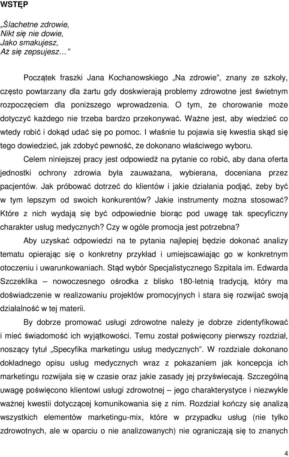 Ważne jest, aby wiedzieć co wtedy robić i dokąd udać się po pomoc. I właśnie tu pojawia się kwestia skąd się tego dowiedzieć, jak zdobyć pewność, że dokonano właściwego wyboru.