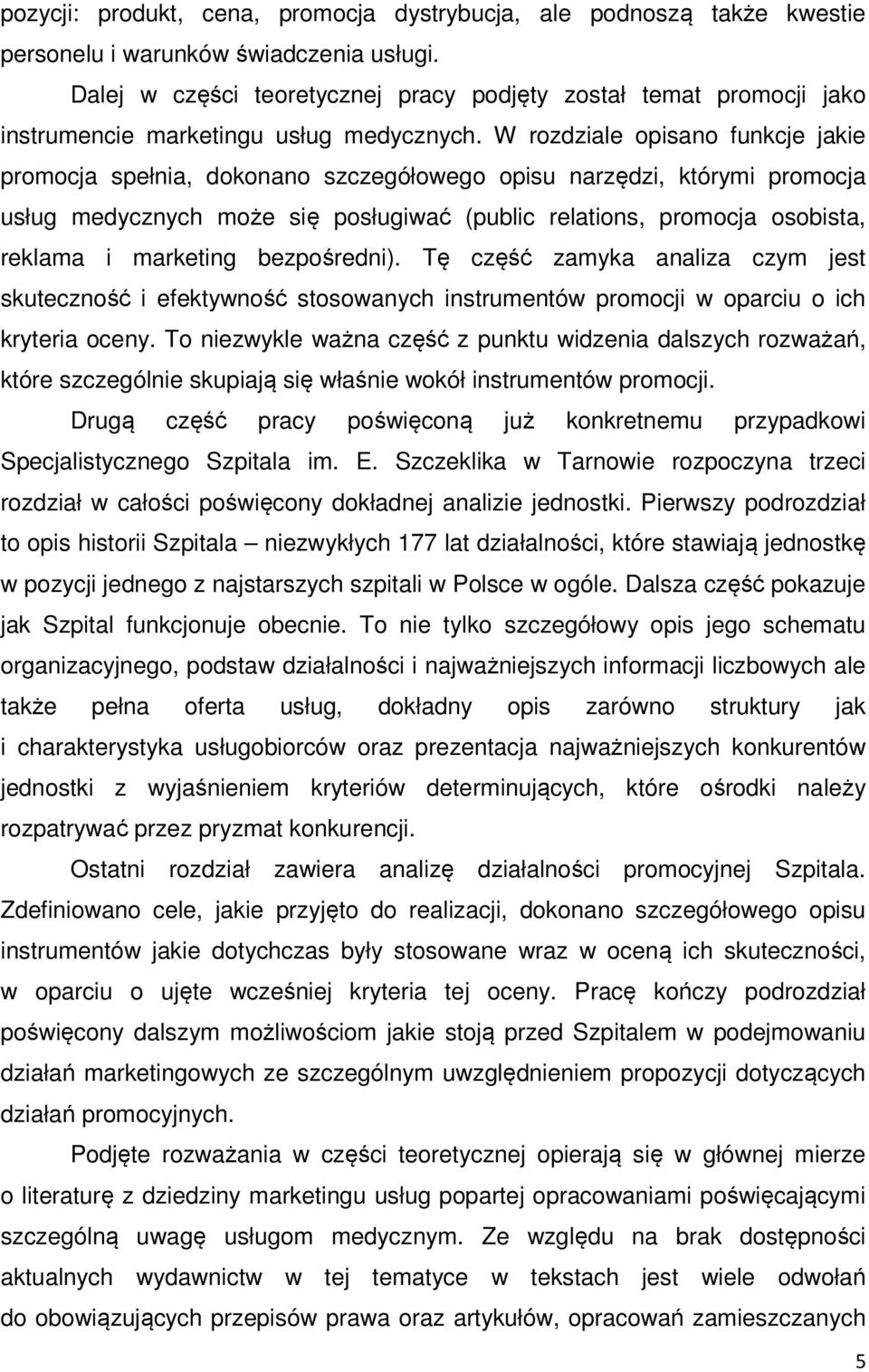 W rozdziale opisano funkcje jakie promocja spełnia, dokonano szczegółowego opisu narzędzi, którymi promocja usług medycznych może się posługiwać (public relations, promocja osobista, reklama i