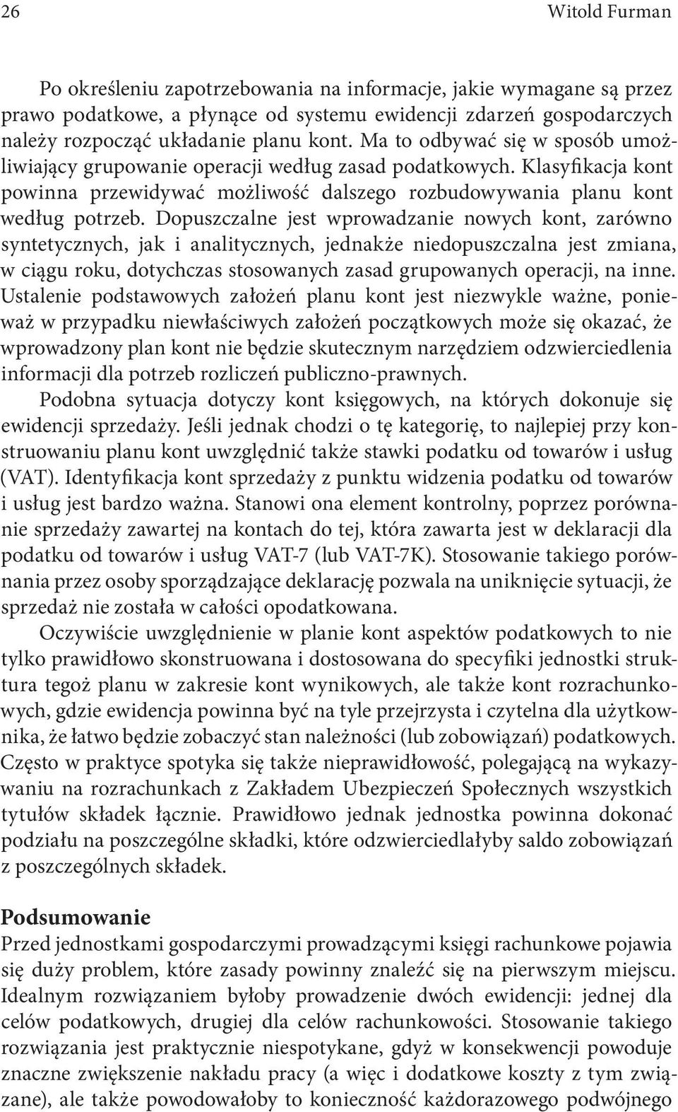 Dopuszczalne jest wprowadzanie nowych kont, zarówno syntetycznych, jak i analitycznych, jednakże niedopuszczalna jest zmiana, w ciągu roku, dotychczas stosowanych zasad grupowanych operacji, na inne.