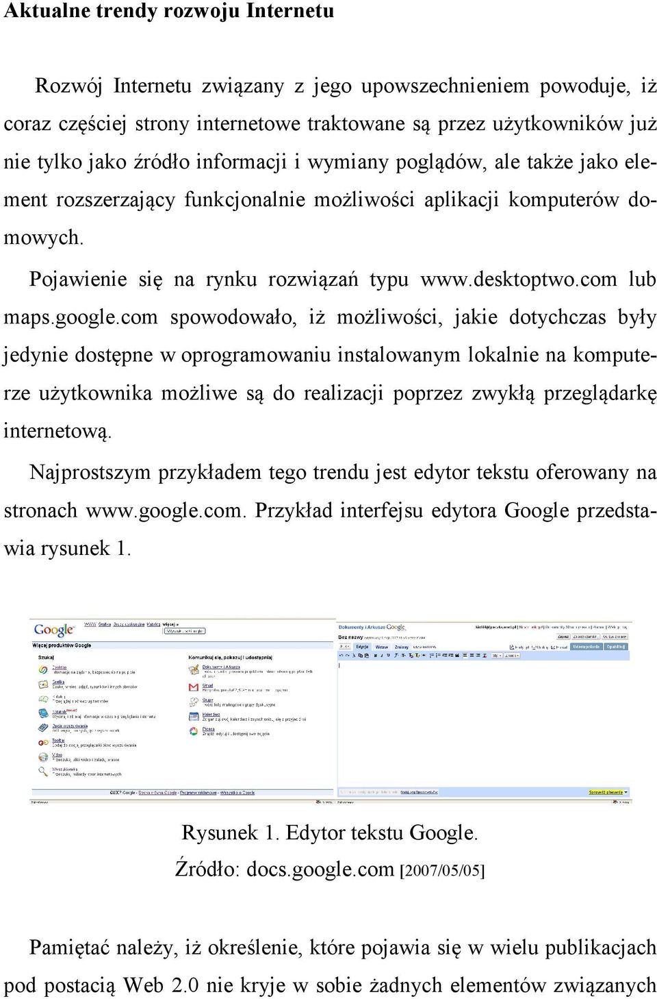 com spowodowało, iż możliwości, jakie dotychczas były jedynie dostępne w oprogramowaniu instalowanym lokalnie na komputerze użytkownika możliwe są do realizacji poprzez zwykłą przeglądarkę