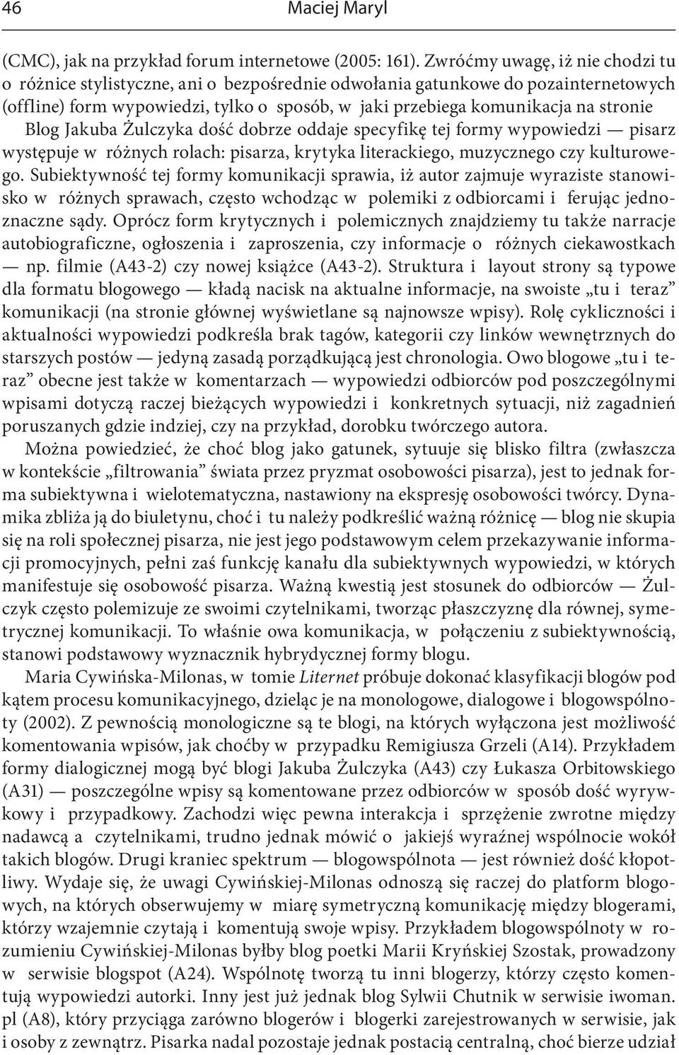 Blog Jakuba Żulczyka dość dobrze oddaje specyfikę tej formy wypowiedzi pisarz występuje w różnych rolach: pisarza, krytyka literackiego, muzycznego czy kulturowego.