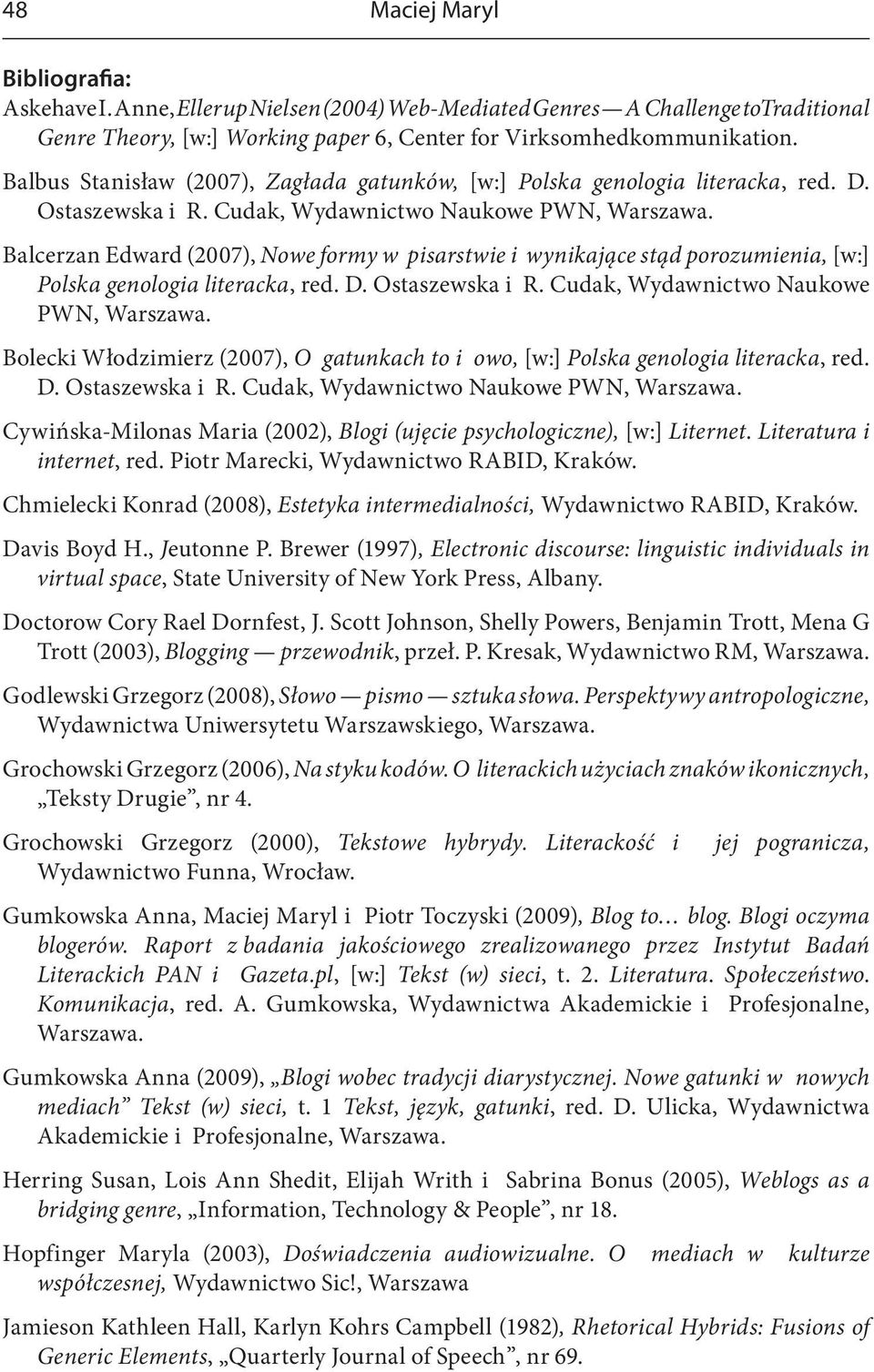 Balcerzan Edward (2007), Nowe formy w pisarstwie i wynikające stąd porozumienia, [w:] Polska genologia literacka, red. D. Ostaszewska i R. Cudak, Wydawnictwo Naukowe PWN, Warszawa.
