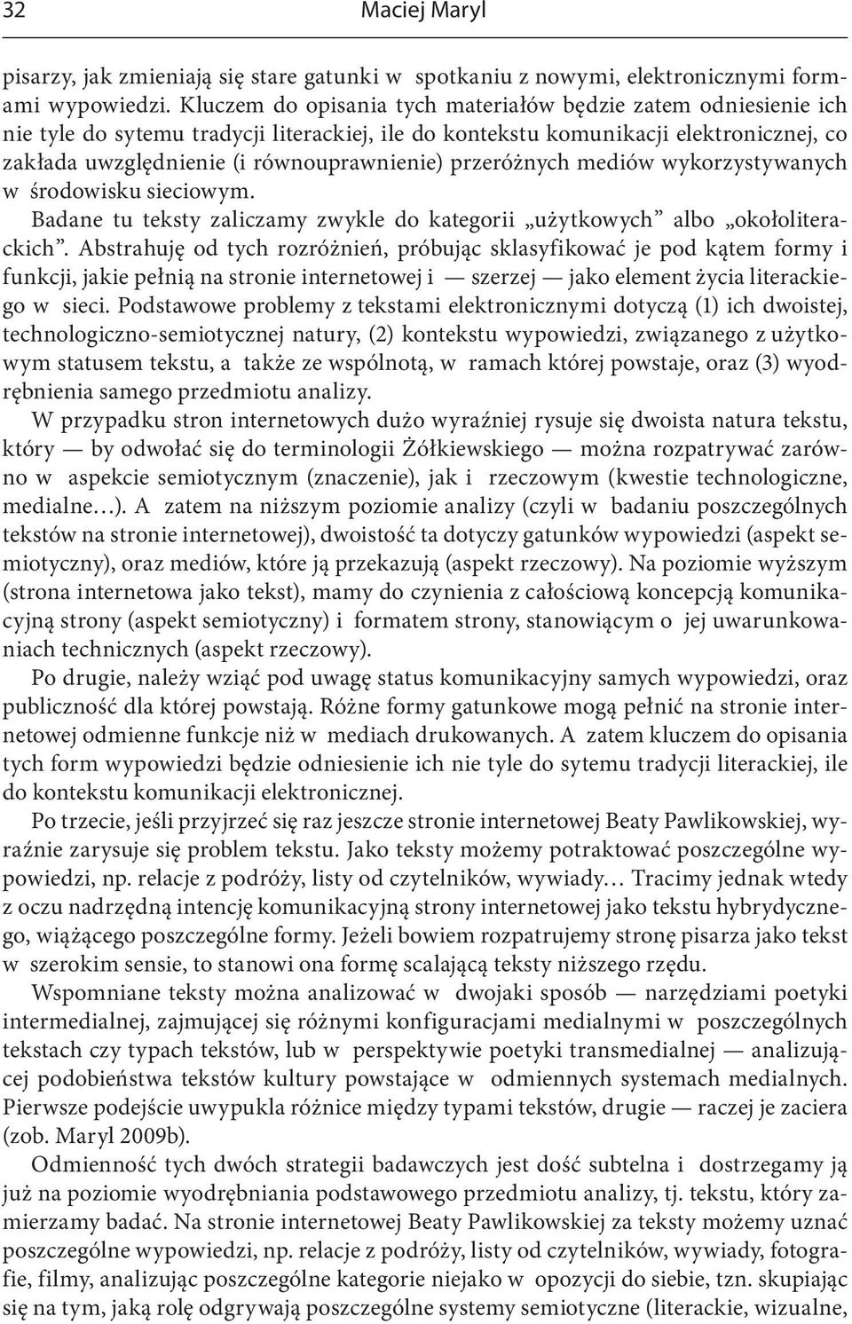 przeróżnych mediów wykorzystywanych w środowisku sieciowym. Badane tu teksty zaliczamy zwykle do kategorii użytkowych albo okołoliterackich.