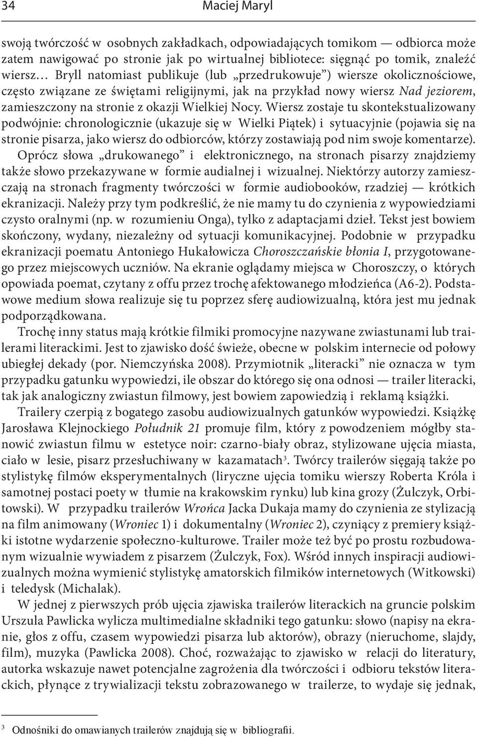 Wiersz zostaje tu skontekstualizowany podwójnie: chronologicznie (ukazuje się w Wielki Piątek) i sytuacyjnie (pojawia się na stronie pisarza, jako wiersz do odbiorców, którzy zostawiają pod nim swoje