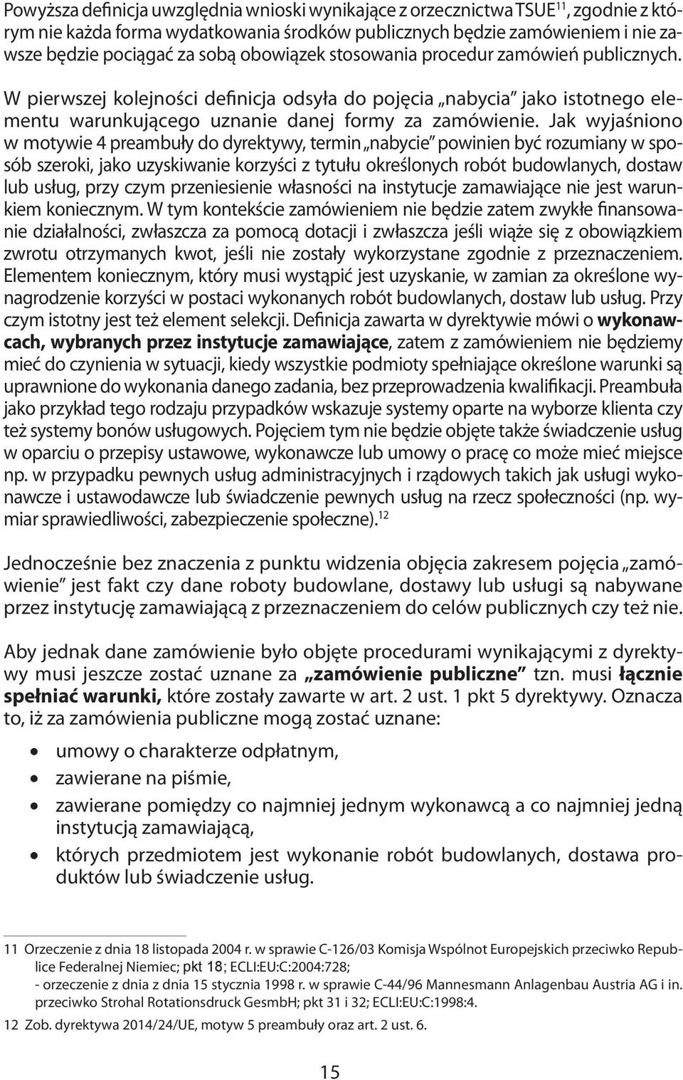 Jak wyjaśniono w motywie 4 preambuły do dyrektywy, termin nabycie powinien być rozumiany w sposób szeroki, jako uzyskiwanie korzyści z tytułu określonych robót budowlanych, dostaw lub usług, przy