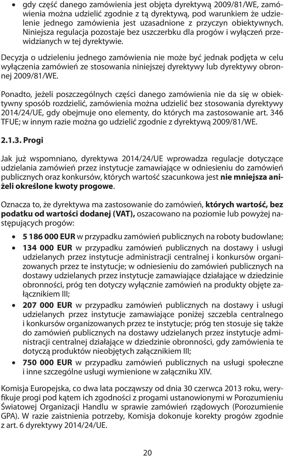 Decyzja o udzieleniu jednego zamówienia nie może być jednak podjęta w celu wyłączenia zamówień ze stosowania niniejszej dyrektywy lub dyrektywy obronnej 2009/81/WE.