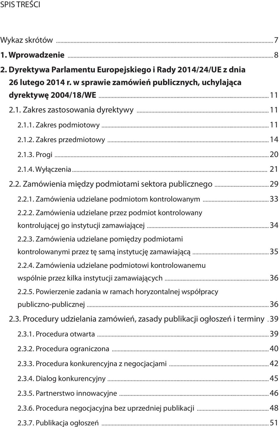 2.2. Zamówienia udzielane przez podmiot kontrolowany kontrolującej go instytucji zamawiającej 34 2.2.3. Zamówienia udzielane pomiędzy podmiotami kontrolowanymi przez tę samą instytucję zamawiającą 35 2.