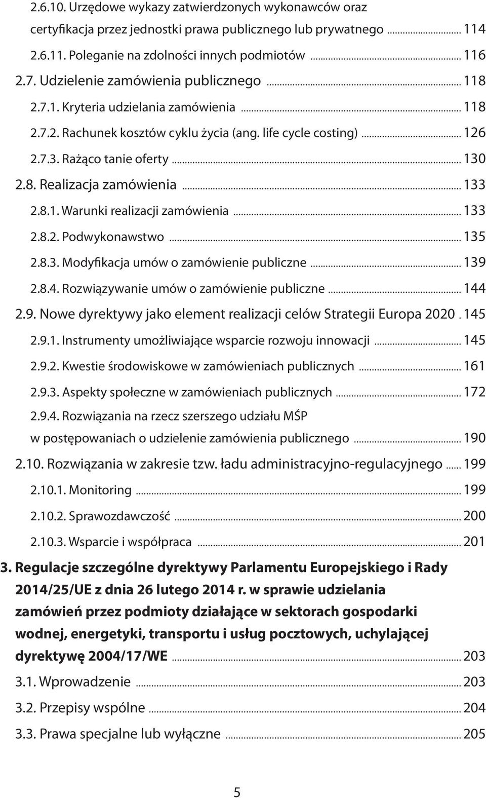 8.1. Warunki realizacji zamówienia 133 2.8.2. Podwykonawstwo 135 2.8.3. Modyfikacja umów o zamówienie publiczne 139 2.8.4. Rozwiązywanie umów o zamówienie publiczne 144 2.9. Nowe dyrektywy jako element realizacji celów Strategii Europa 2020 145 2.