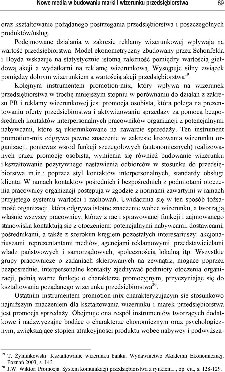 Model ekonometryczny zbudowany przez Schonfelda i Boyda wskazuje na statystycznie istotną zależność pomiędzy wartością giełdową akcji a wydatkami na reklamę wizerunkową.