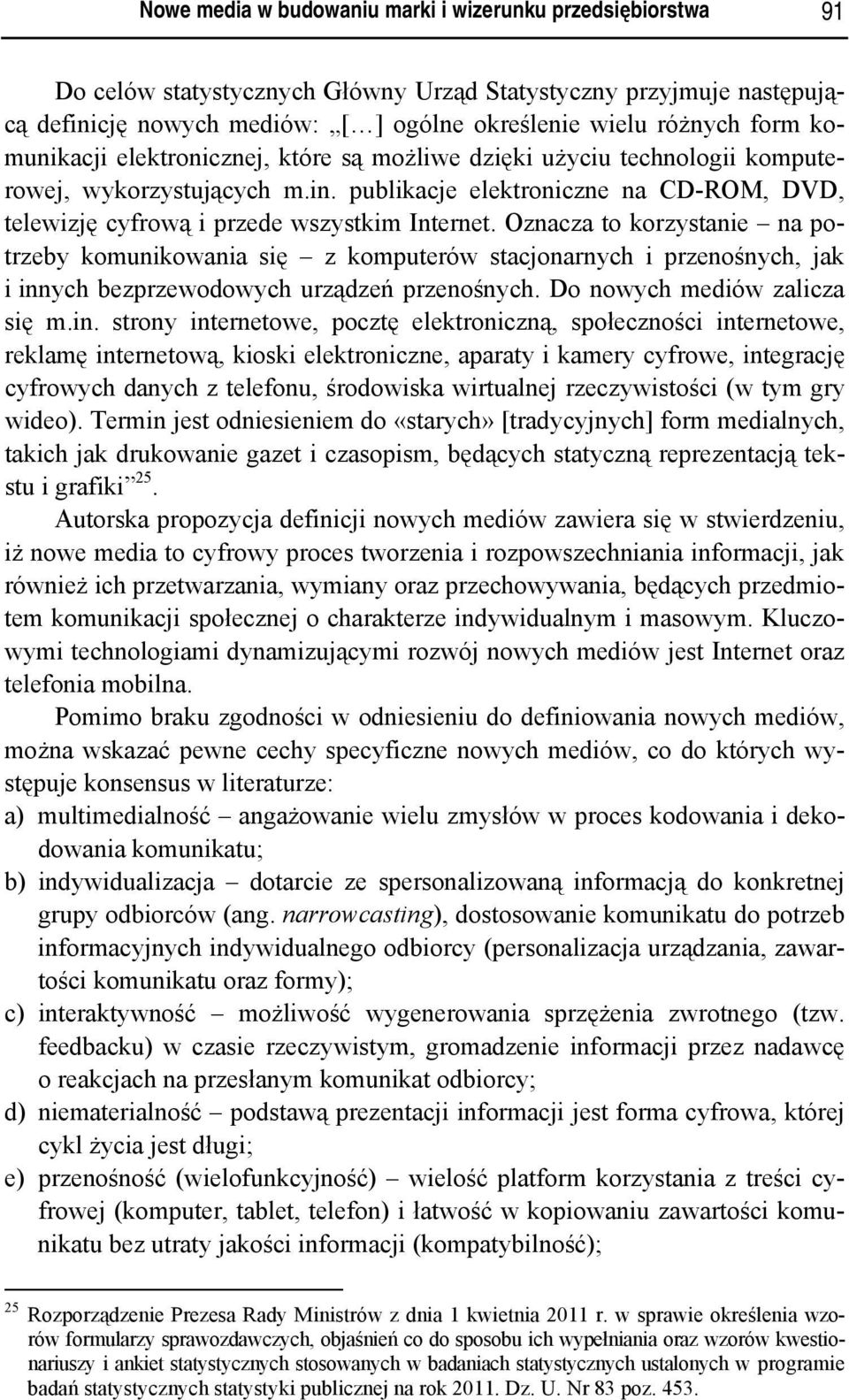 Oznacza to korzystanie na potrzeby komunikowania się z komputerów stacjonarnych i przenośnych, jak i inn