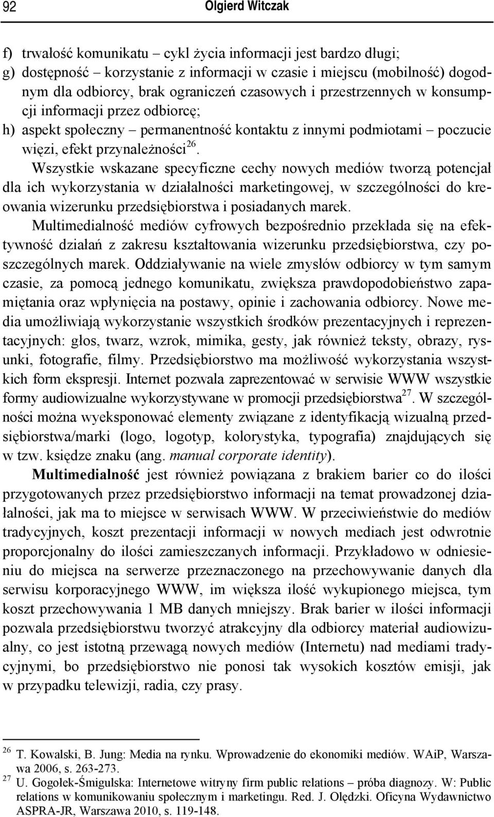 Wszystkie wskazane specyficzne cechy nowych mediów tworzą potencjał dla ich wykorzystania w działalności marketingowej, w szczególności do kreowania wizerunku przedsiębiorstwa i posiadanych marek.