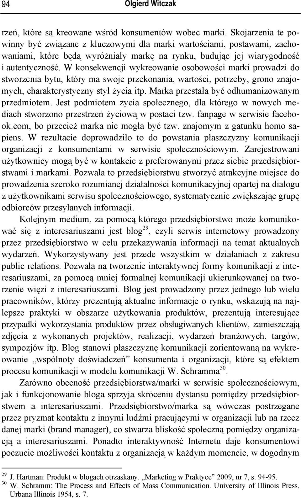 W konsekwencji wykreowanie osobowości marki prowadzi do stworzenia bytu, który ma swoje przekonania, wartości, potrzeby, grono znajomych, charakterystyczny styl życia itp.