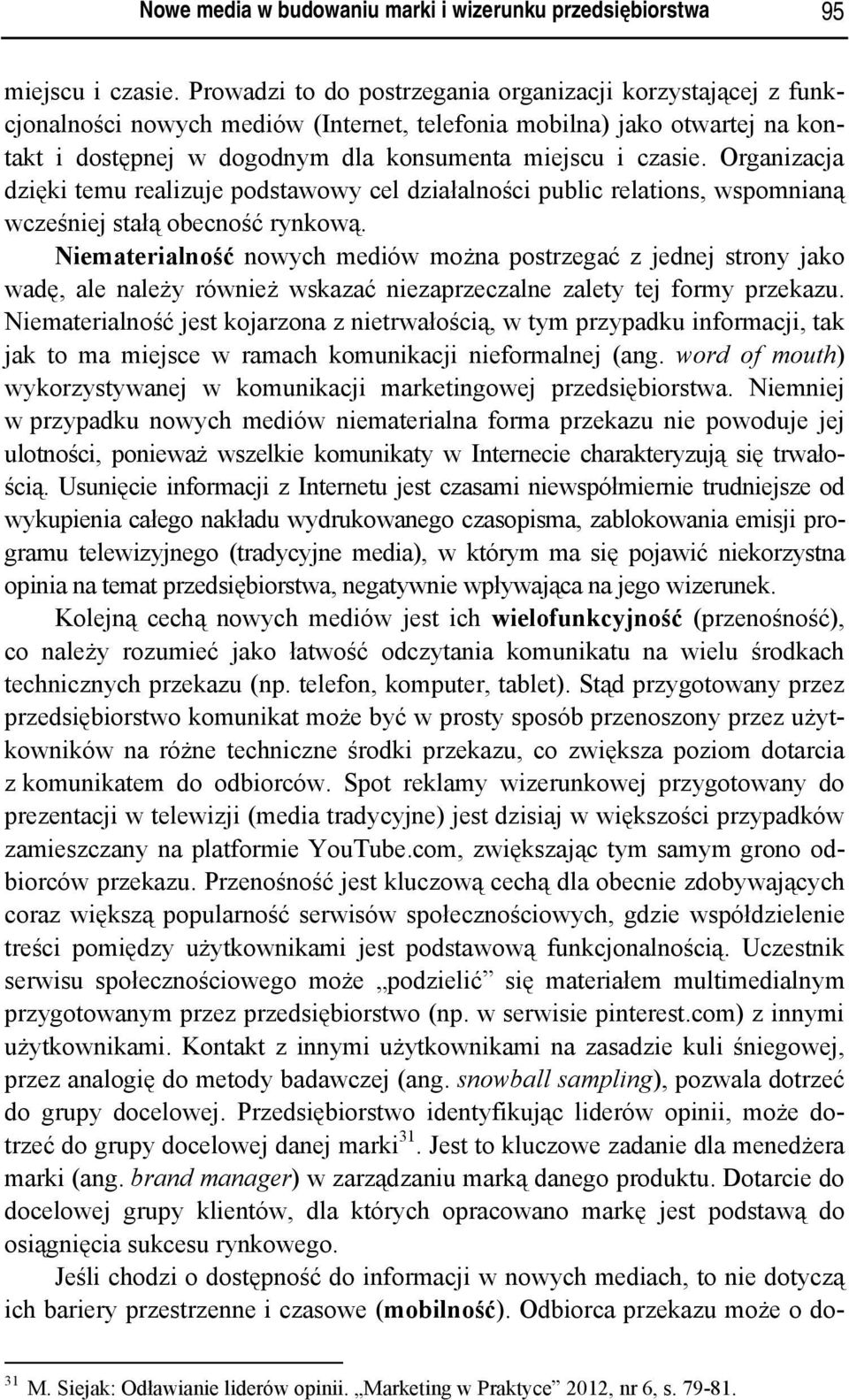 Organizacja dzięki temu realizuje podstawowy cel działalności public relations, wspomnianą wcześniej stałą obecność rynkową.