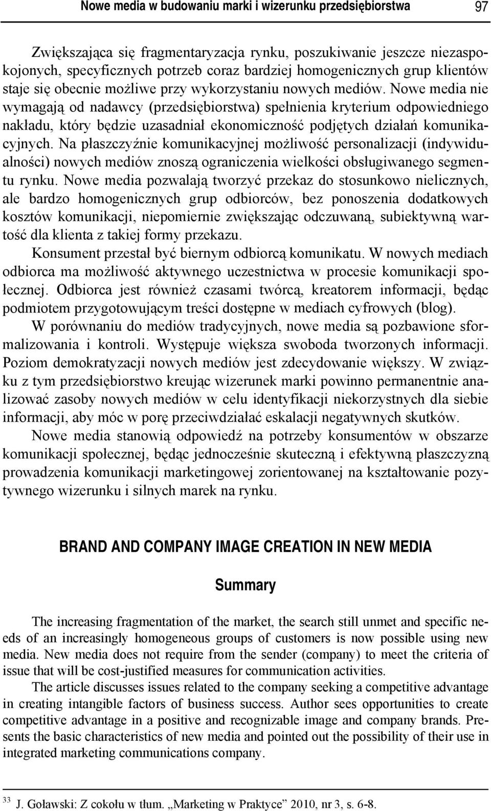 Nowe media nie wymagają od nadawcy (przedsiębiorstwa) spełnienia kryterium odpowiedniego nakładu, który będzie uzasadniał ekonomiczność podjętych działań komunikacyjnych.