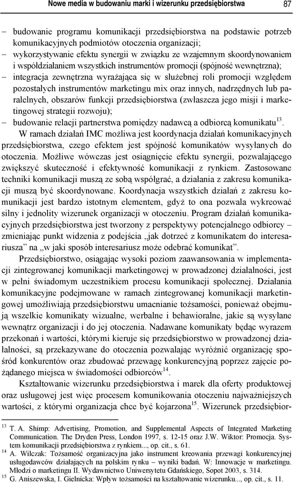 względem pozostałych instrumentów marketingu mix oraz innych, nadrzędnych lub paralelnych, obszarów funkcji przedsiębiorstwa (zwłaszcza jego misji i marketingowej strategii rozwoju); budowanie