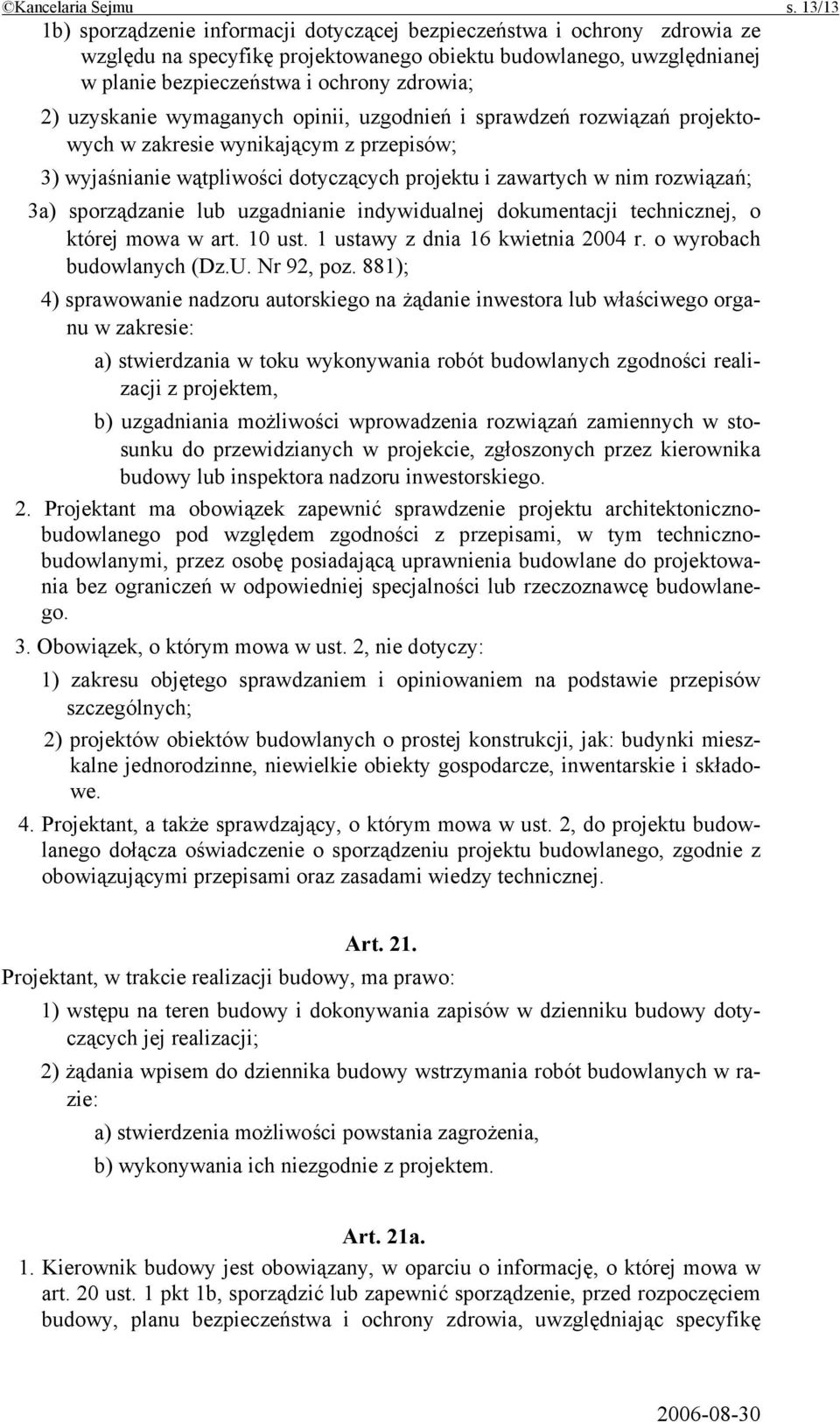 uzyskanie wymaganych opinii, uzgodnień i sprawdzeń rozwiązań projektowych w zakresie wynikającym z przepisów; 3) wyjaśnianie wątpliwości dotyczących projektu i zawartych w nim rozwiązań; 3a)