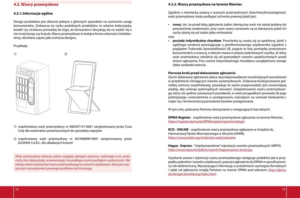 Wzory przemysłowe to kolejna forma własności intelektualnej, określana często jako ochrona designu. Przykłady: 1) 2)