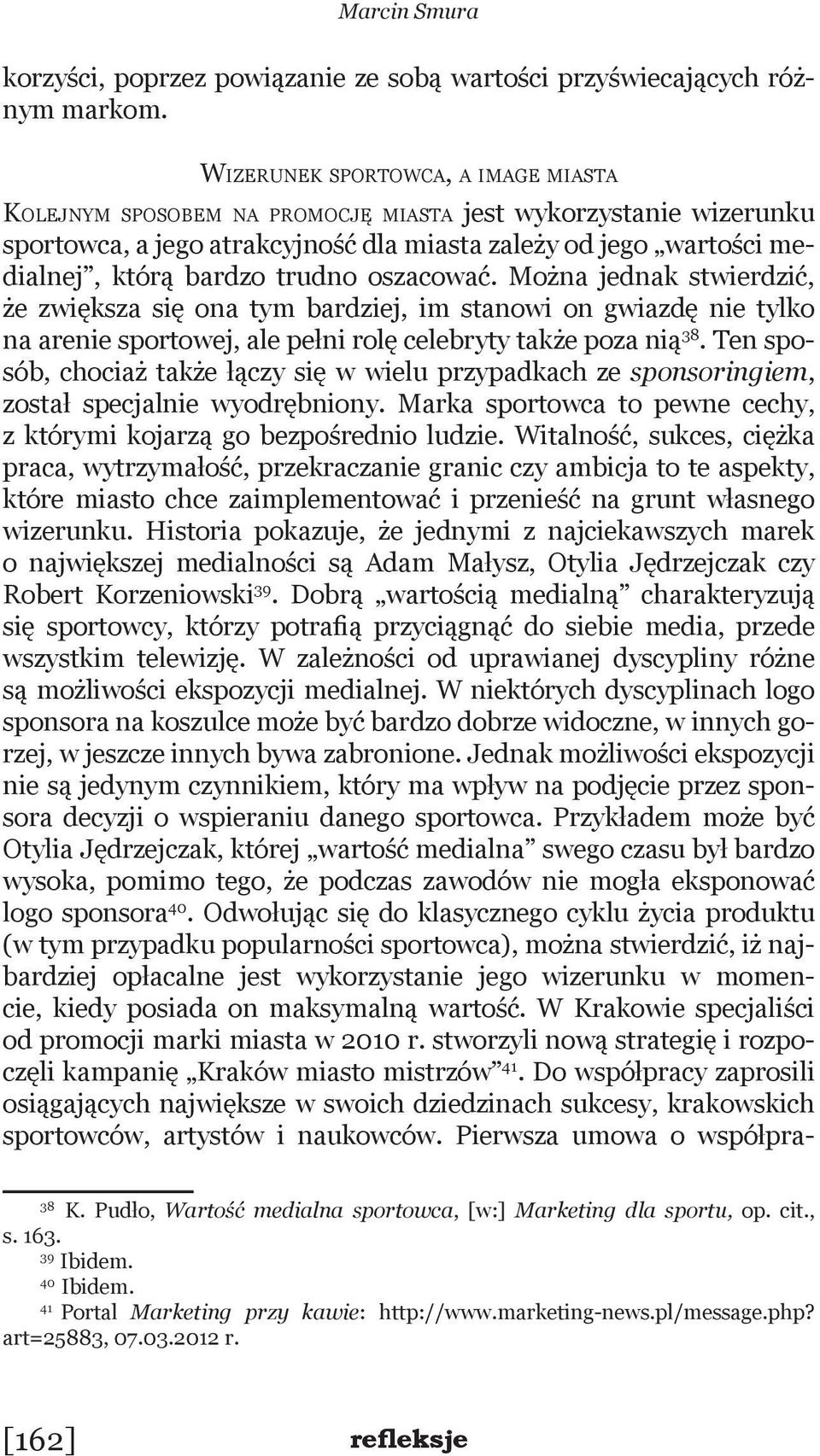 oszacować. Można jednak stwierdzić, że zwiększa się ona tym bardziej, im stanowi on gwiazdę nie tylko na arenie sportowej, ale pełni rolę celebryty także poza nią 38.