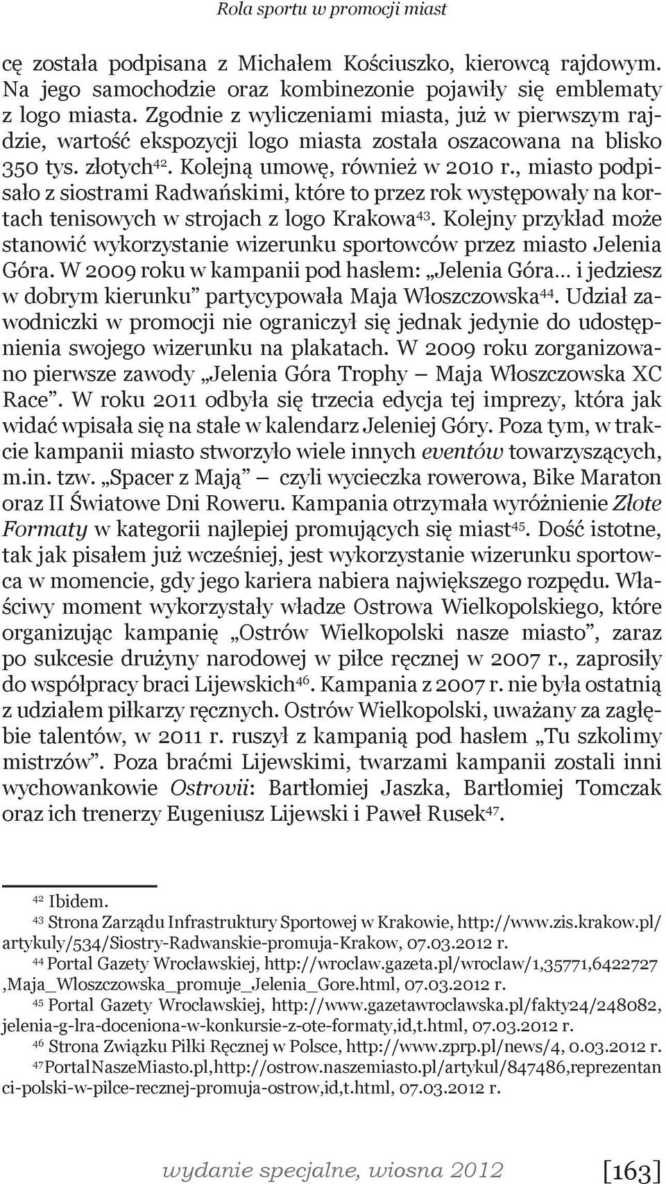 , miasto podpisało z siostrami Radwańskimi, które to przez rok występowały na kortach tenisowych w strojach z logo Krakowa 43.