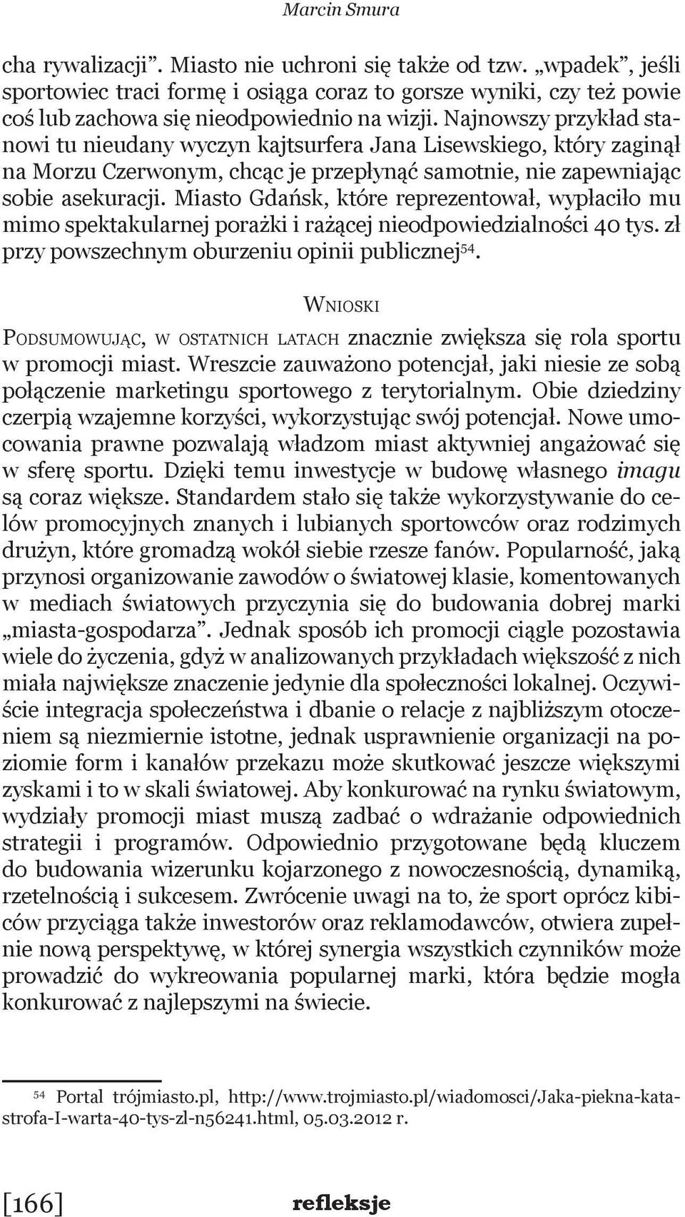 Miasto Gdańsk, które reprezentował, wypłaciło mu mimo spektakularnej porażki i rażącej nieodpowiedzialności 40 tys. zł przy powszechnym oburzeniu opinii publicznej 54.