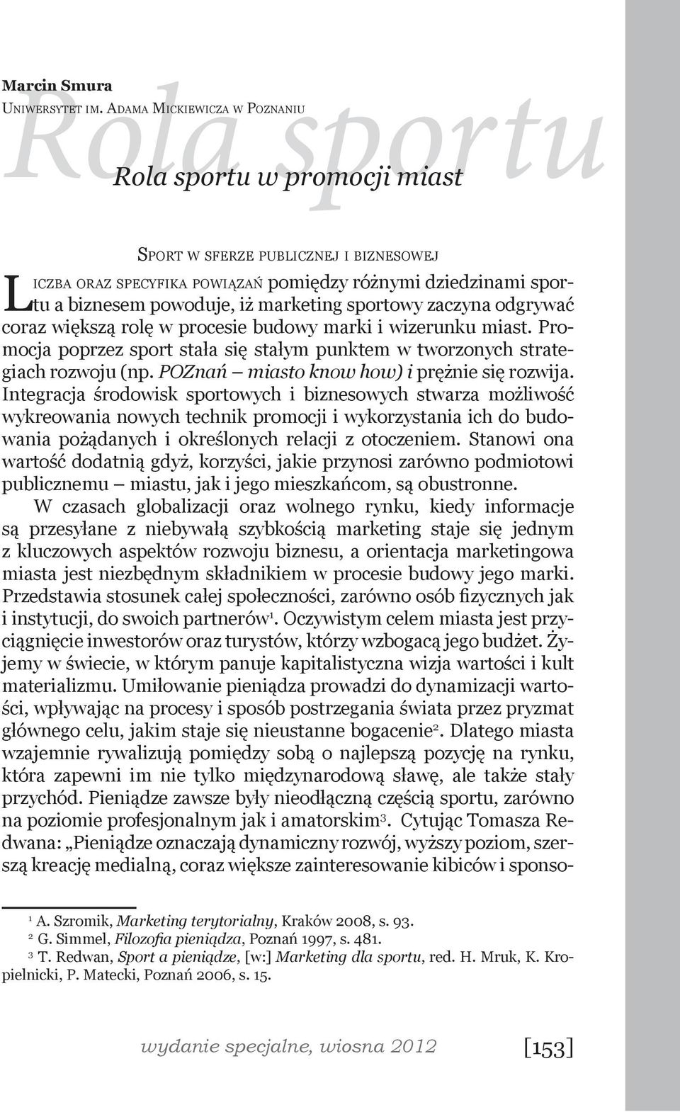 sportowy zaczyna odgrywać coraz większą rolę w procesie budowy marki i wizerunku miast. Promocja poprzez sport stała się stałym punktem w tworzonych strategiach rozwoju (np.