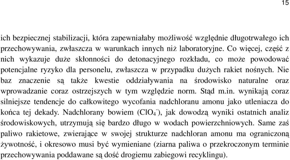 Nie baz znaczenie są także kwestie oddziaływania na środowisko naturalne oraz wprowadzanie coraz ostrzejszych w tym względzie norm. Stąd m.in.