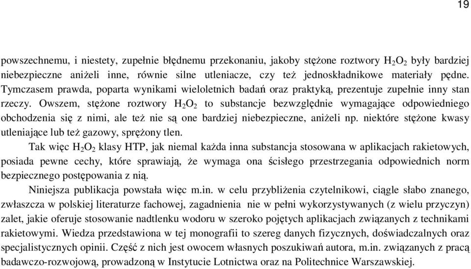 Owszem, stężone roztwory H 2 O 2 to substancje bezwzględnie wymagające odpowiedniego obchodzenia się z nimi, ale też nie są one bardziej niebezpieczne, aniżeli np.