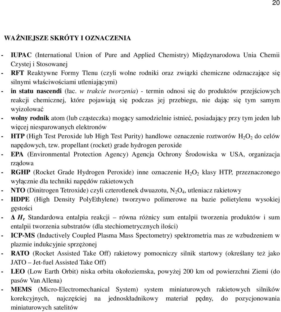 w trakcie tworzenia) - termin odnosi się do produktów przejściowych reakcji chemicznej, które pojawiają się podczas jej przebiegu, nie dając się tym samym wyizolować - wolny rodnik atom (lub