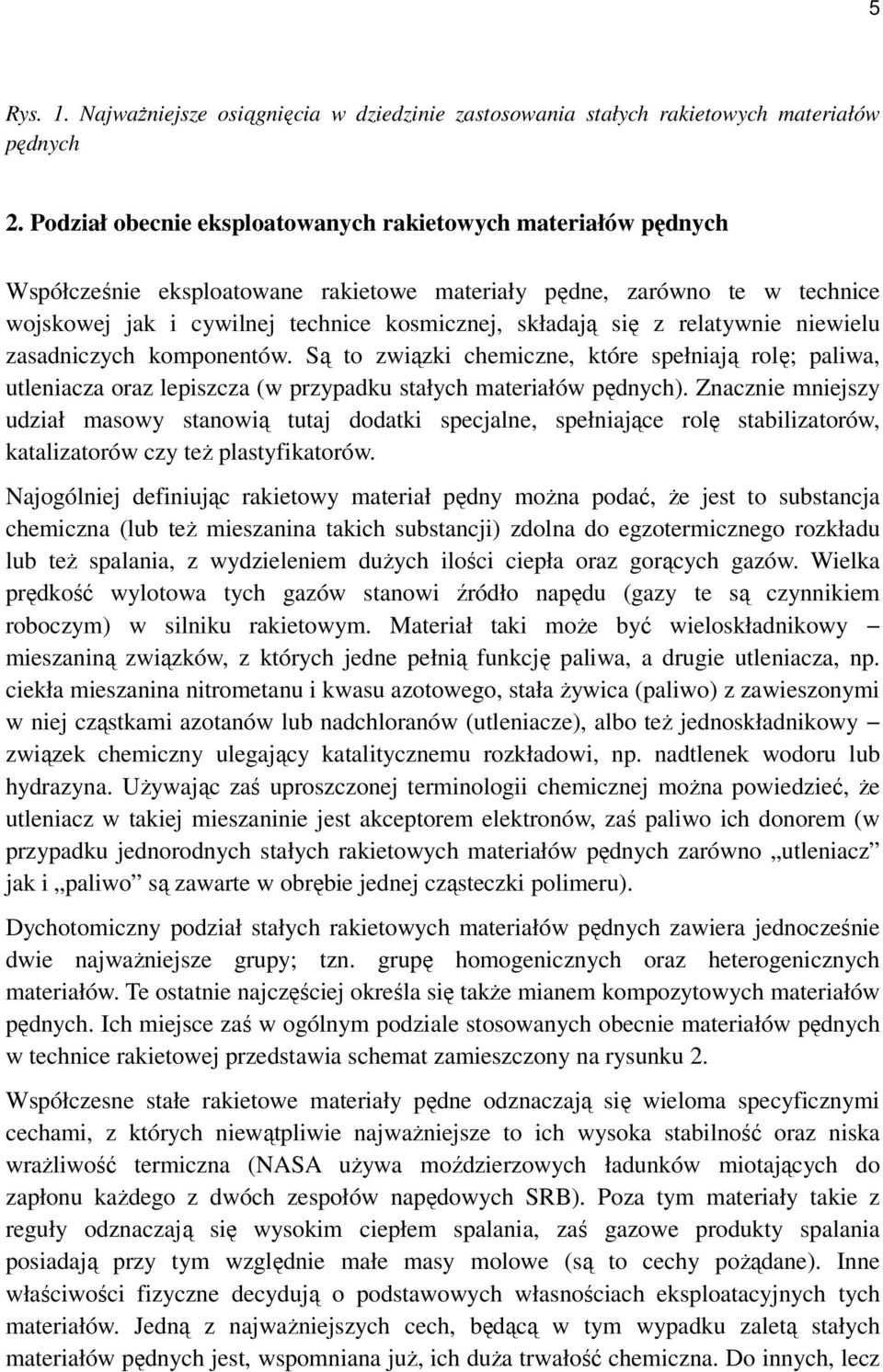 relatywnie niewielu zasadniczych komponentów. Są to związki chemiczne, które spełniają rolę; paliwa, utleniacza oraz lepiszcza (w przypadku stałych materiałów pędnych).