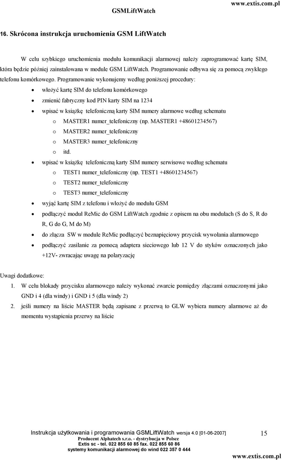 Programowanie wykonujemy według poniższej procedury: włożyć kartę SIM do telefonu komórkowego zmienić fabryczny kod PIN karty SIM na 1234 wpisać w książkę telefoniczną karty SIM numery alarmowe