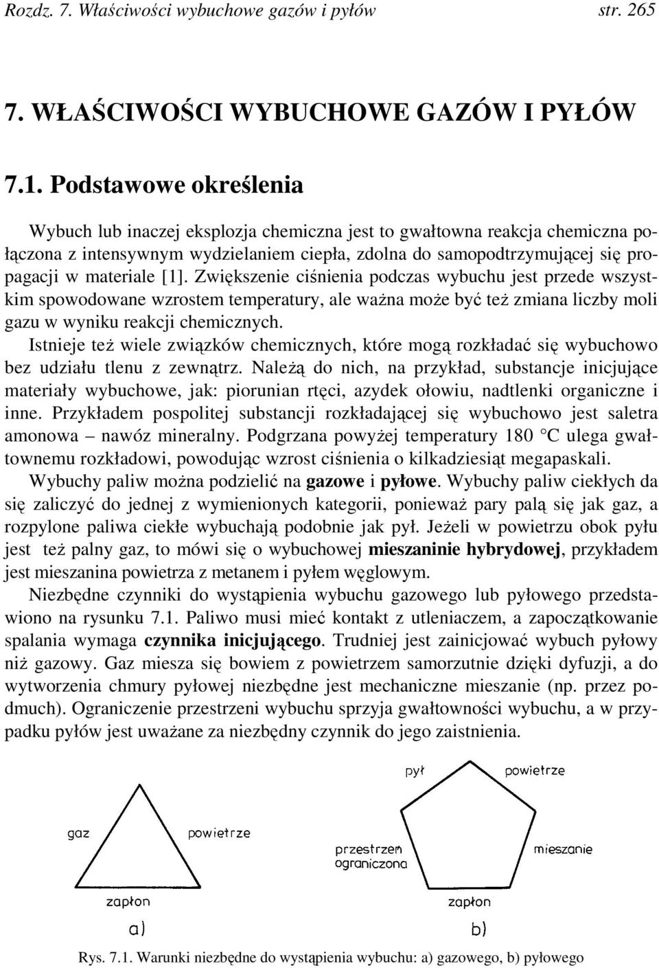 [1]. Zwiększenie ciśnienia podczas wybuchu jest przede wszystkim spowodowane wzrostem temperatury, ale ważna może być też zmiana liczby moli gazu w wyniku reakcji chemicznych.