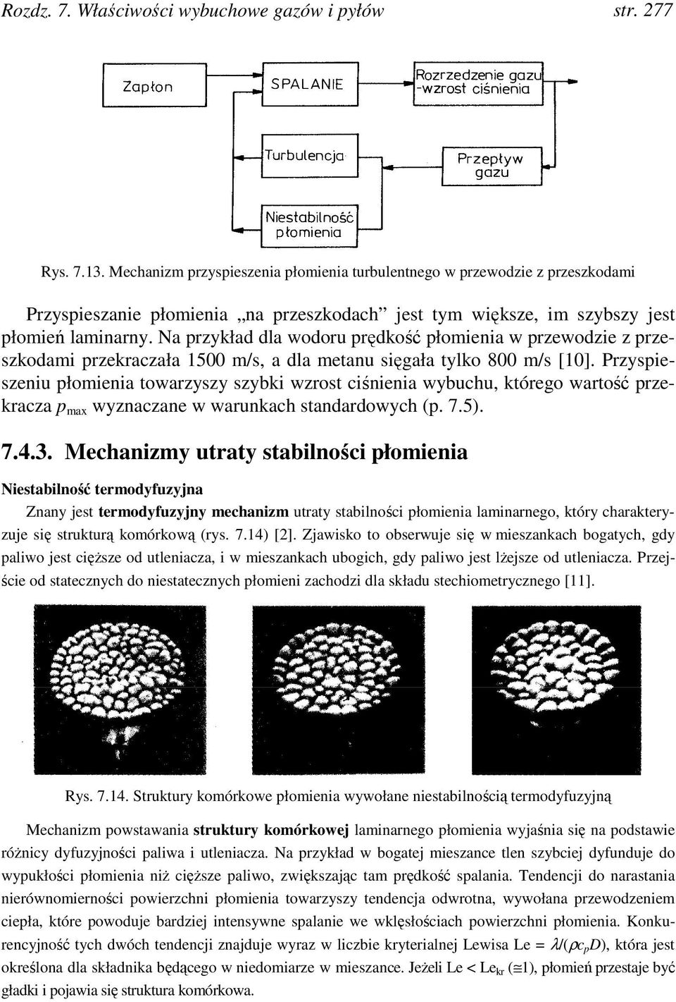 Na przykład dla wodoru prędkość płomienia w przewodzie z przeszkodami przekraczała 1500 m/s, a dla metanu sięgała tylko 800 m/s [10].